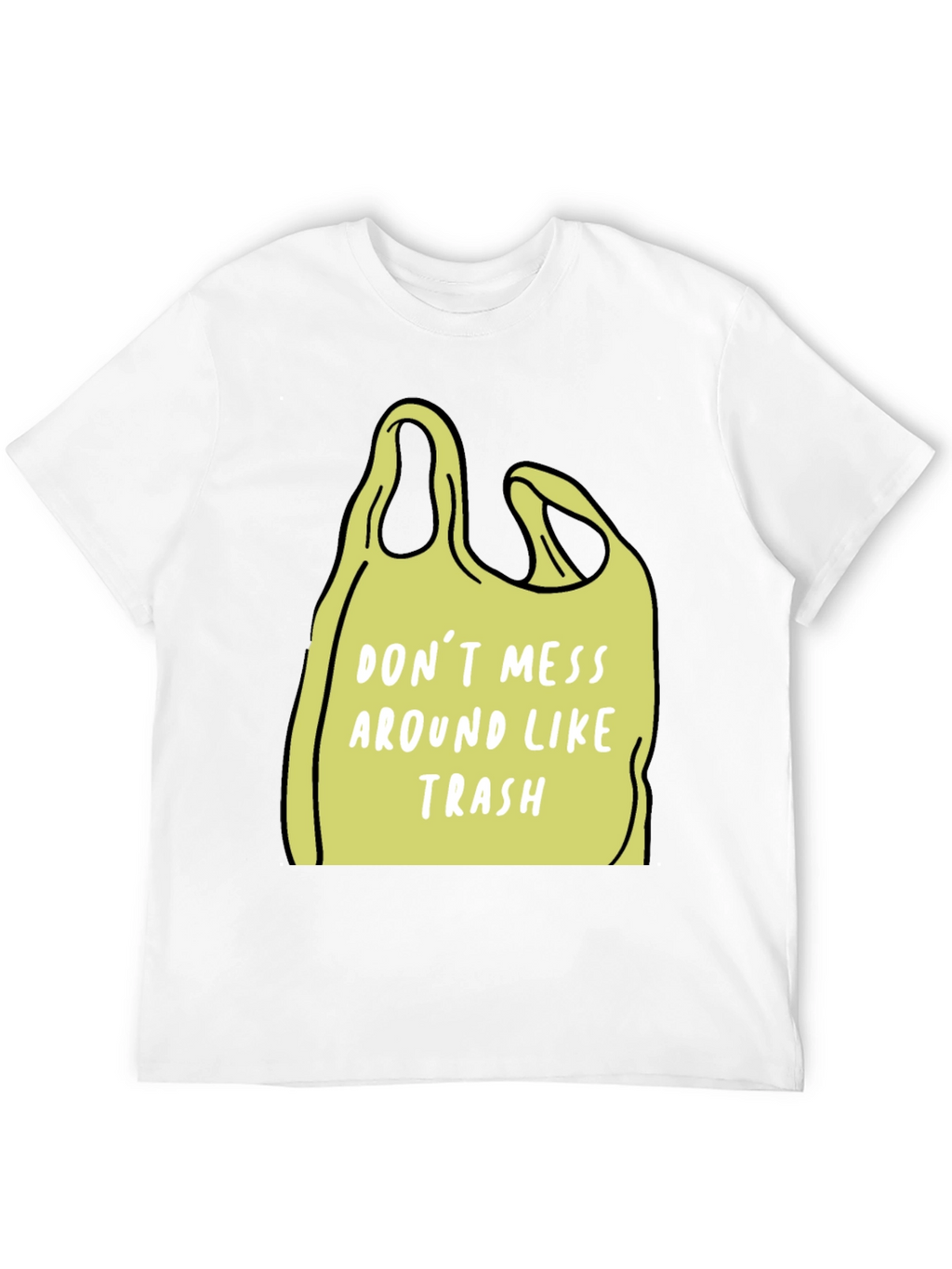 Dont Mess Around Like Trash T-Shirt