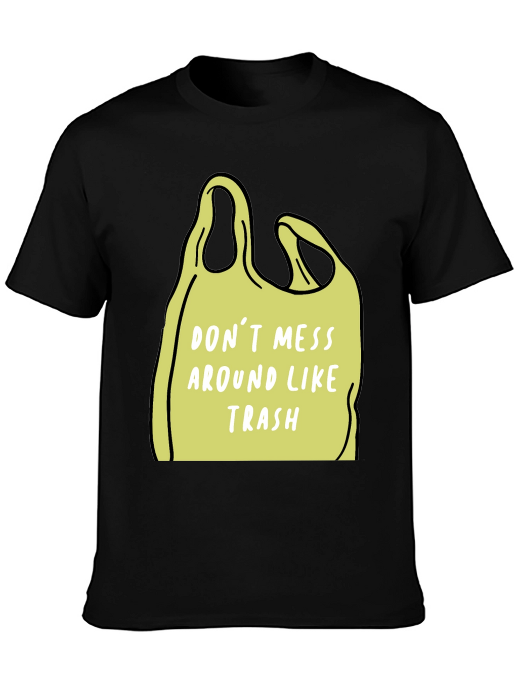 Dont Mess Around Like Trash T-Shirt