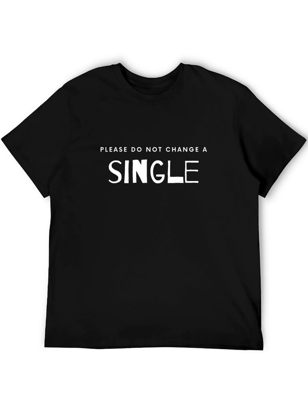 Funny Graphic Tee - Please Dont Change a Single