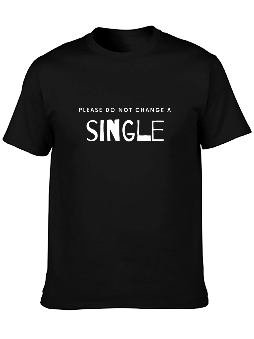 Funny Graphic Tee - Please Dont Change a Single