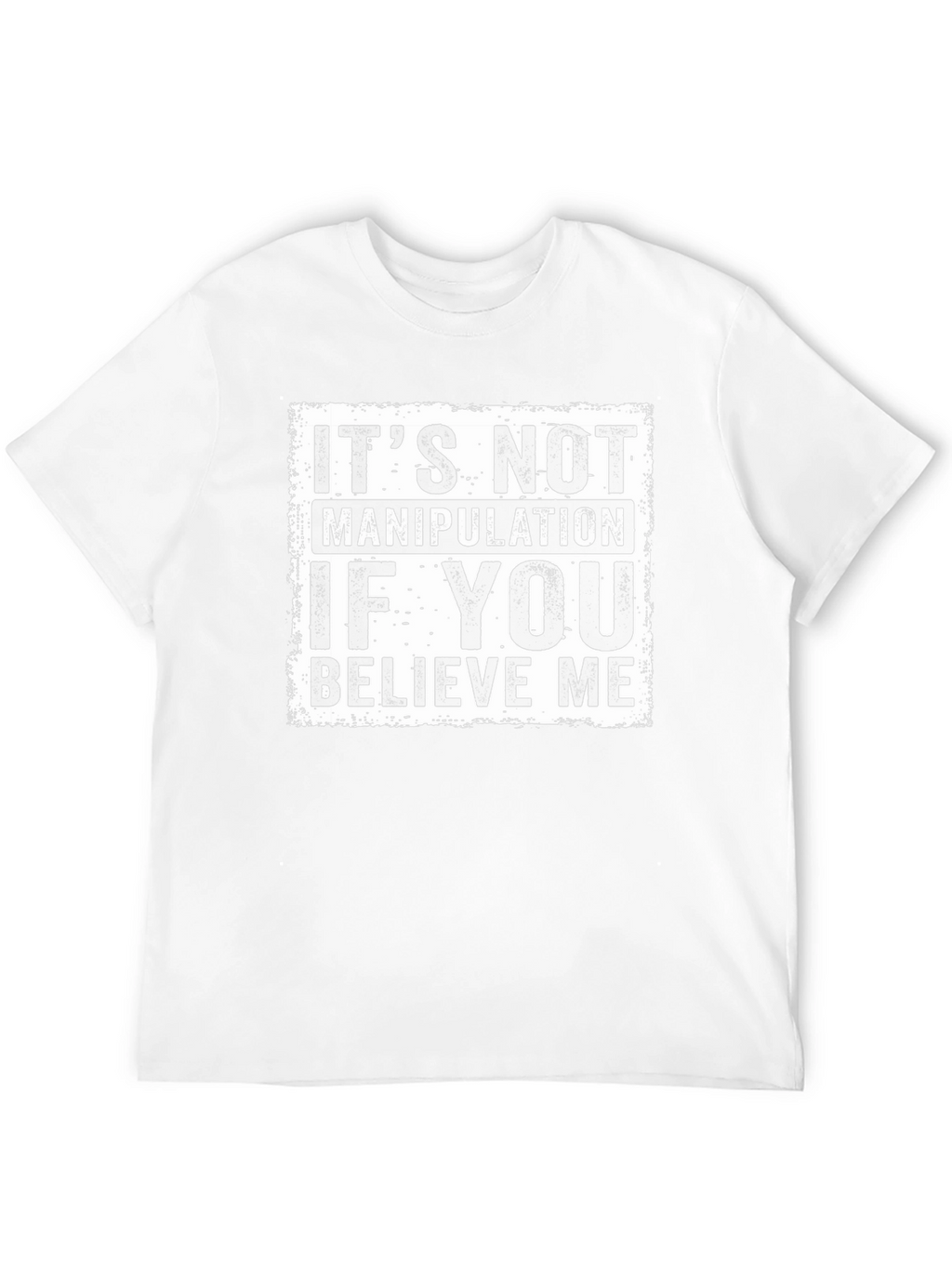 Believe Me Graphic Tee - Its Not Manipulation