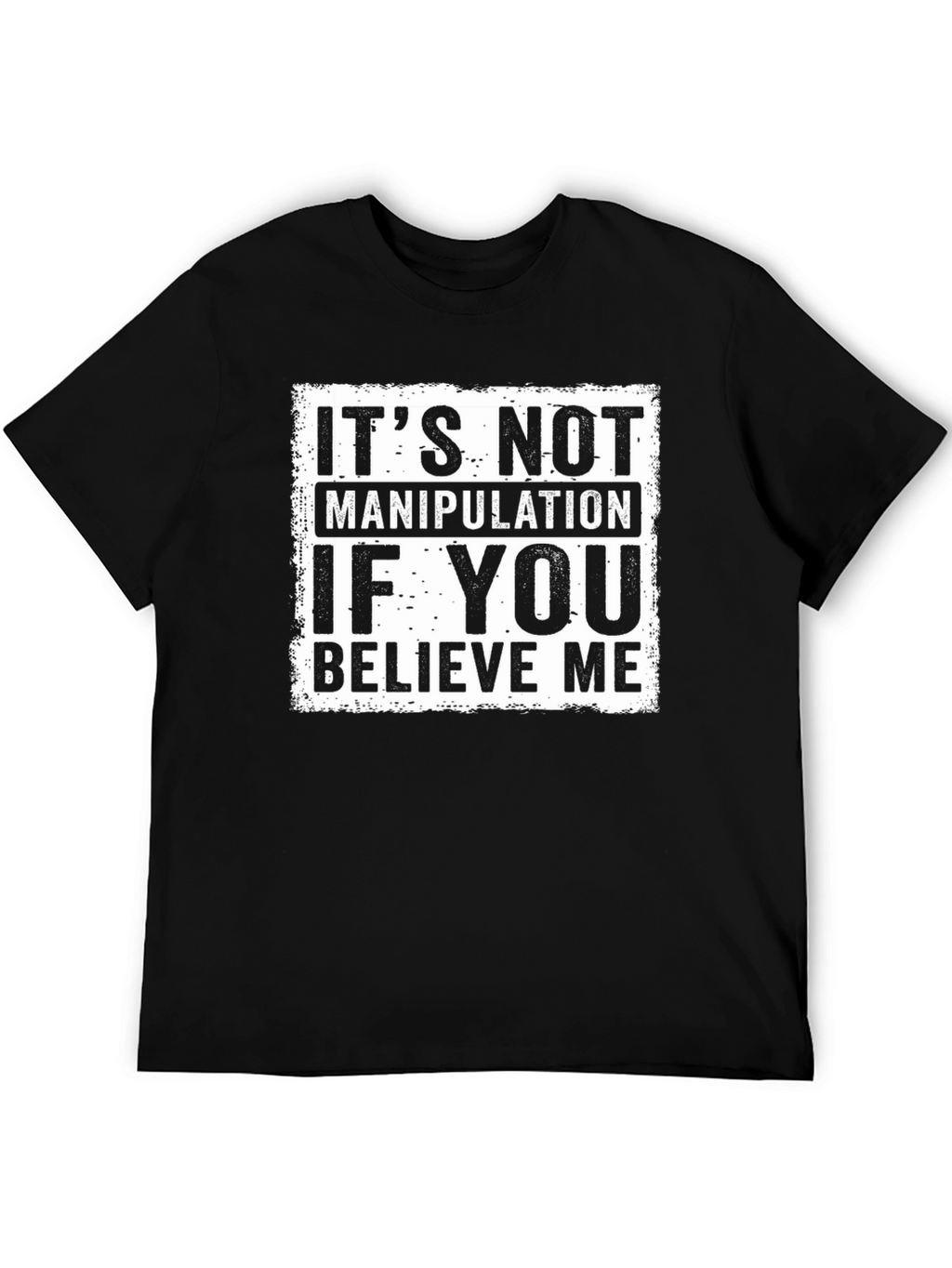 Believe Me Graphic Tee - Its Not Manipulation