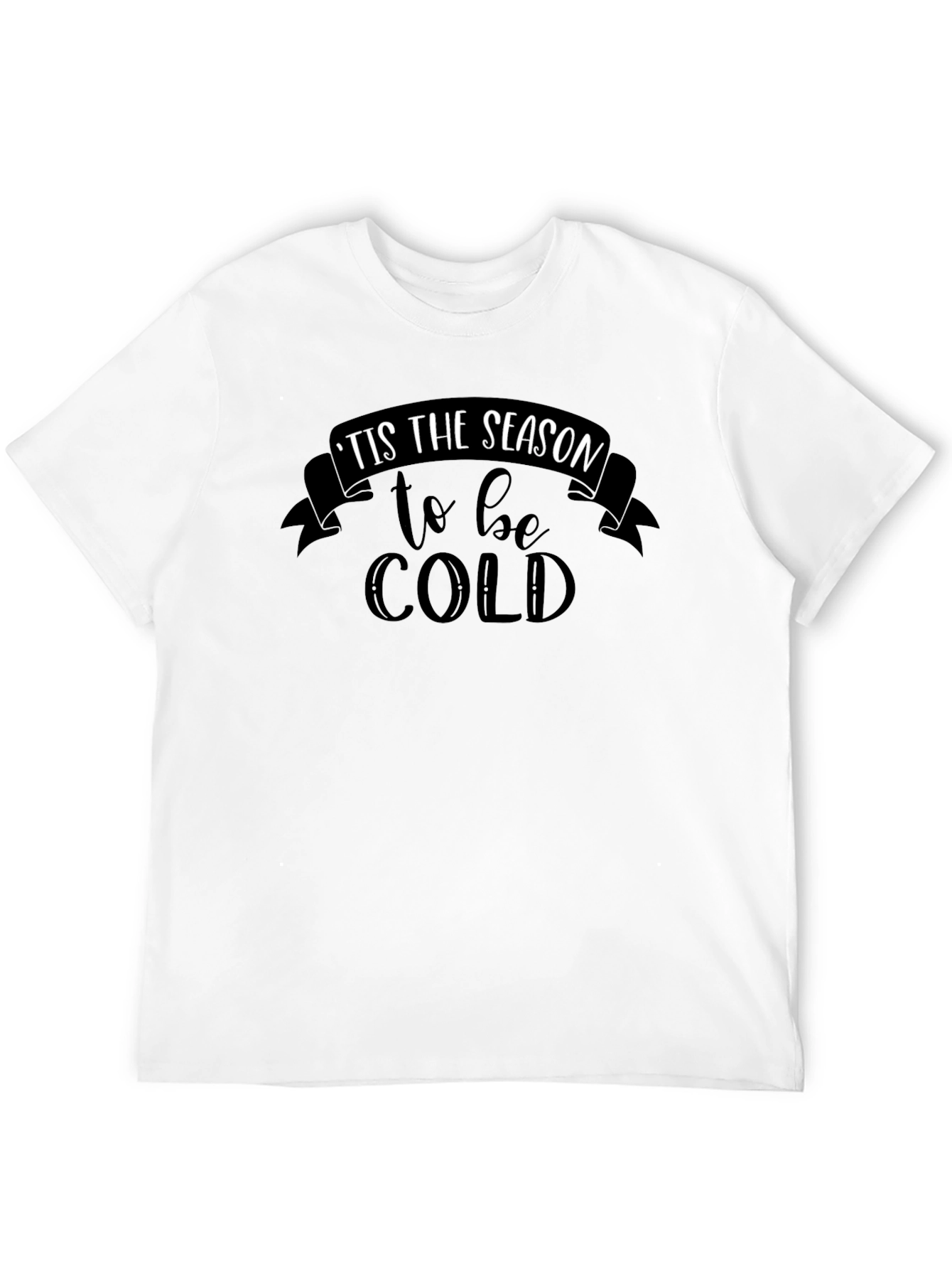 Tis the Season to be Cold Graphic T-Shirt