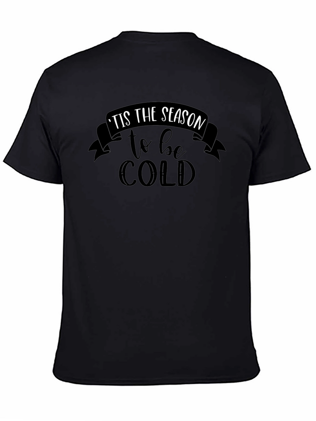 Tis the Season to be Cold Graphic T-Shirt