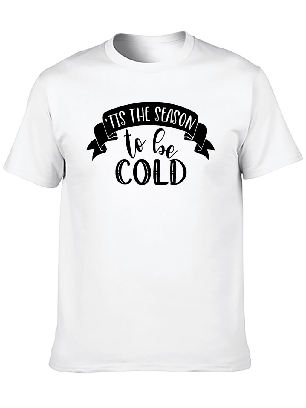 Tis the Season to be Cold Graphic T-Shirt