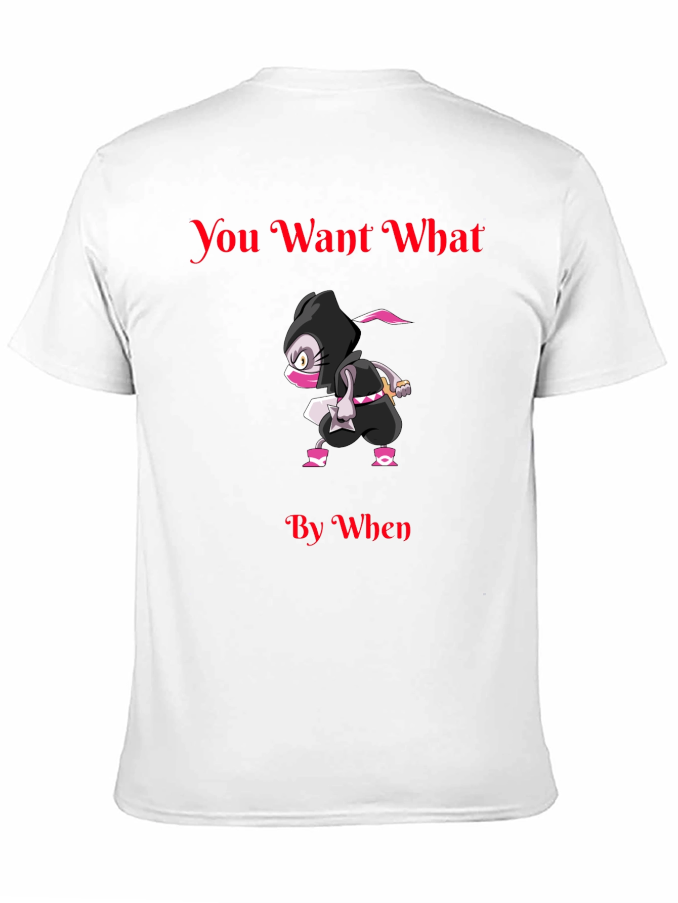 You Want What By When Ninja Graphic T-Shirt