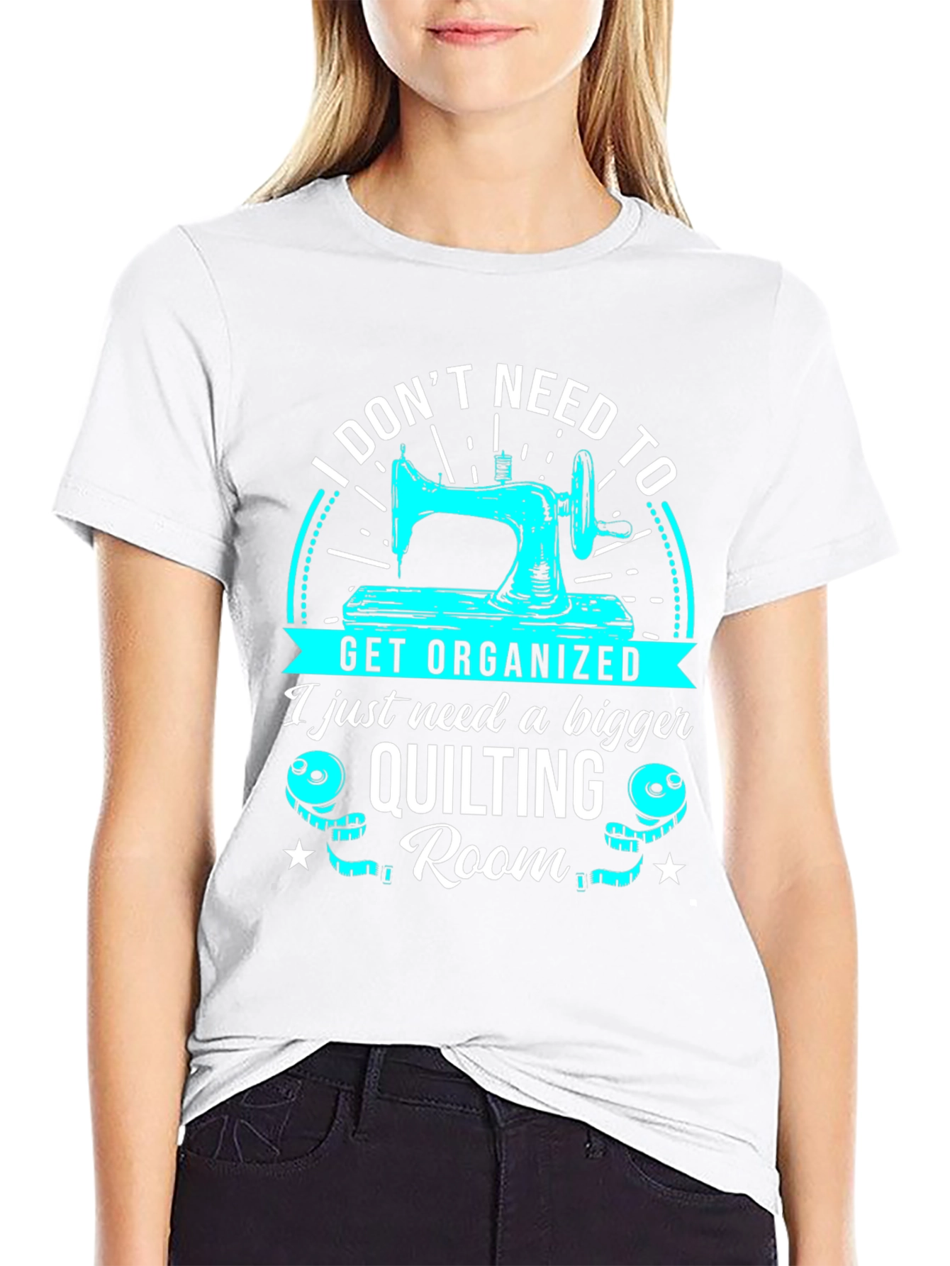 Quilting Room T-Shirt: I Dont Need to Get Organized