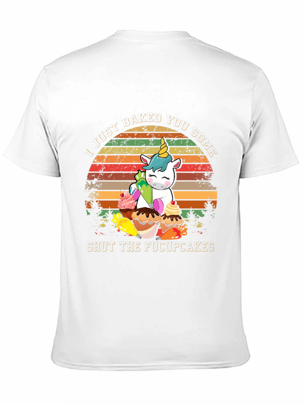 I Just Baked You Some Shut The Fucupcakes T-Shirt