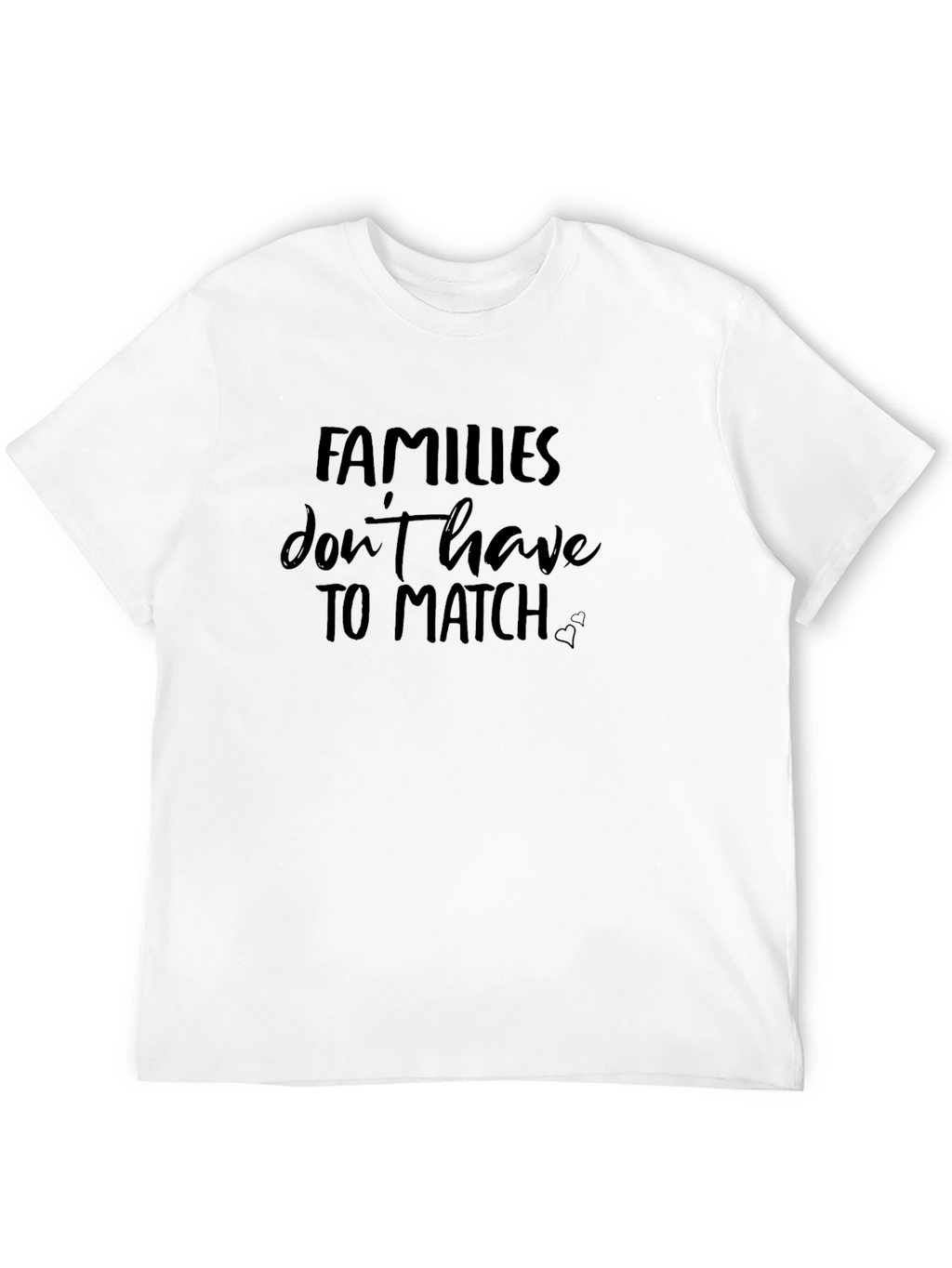 Families Dont Have to Match - Graphic Tee