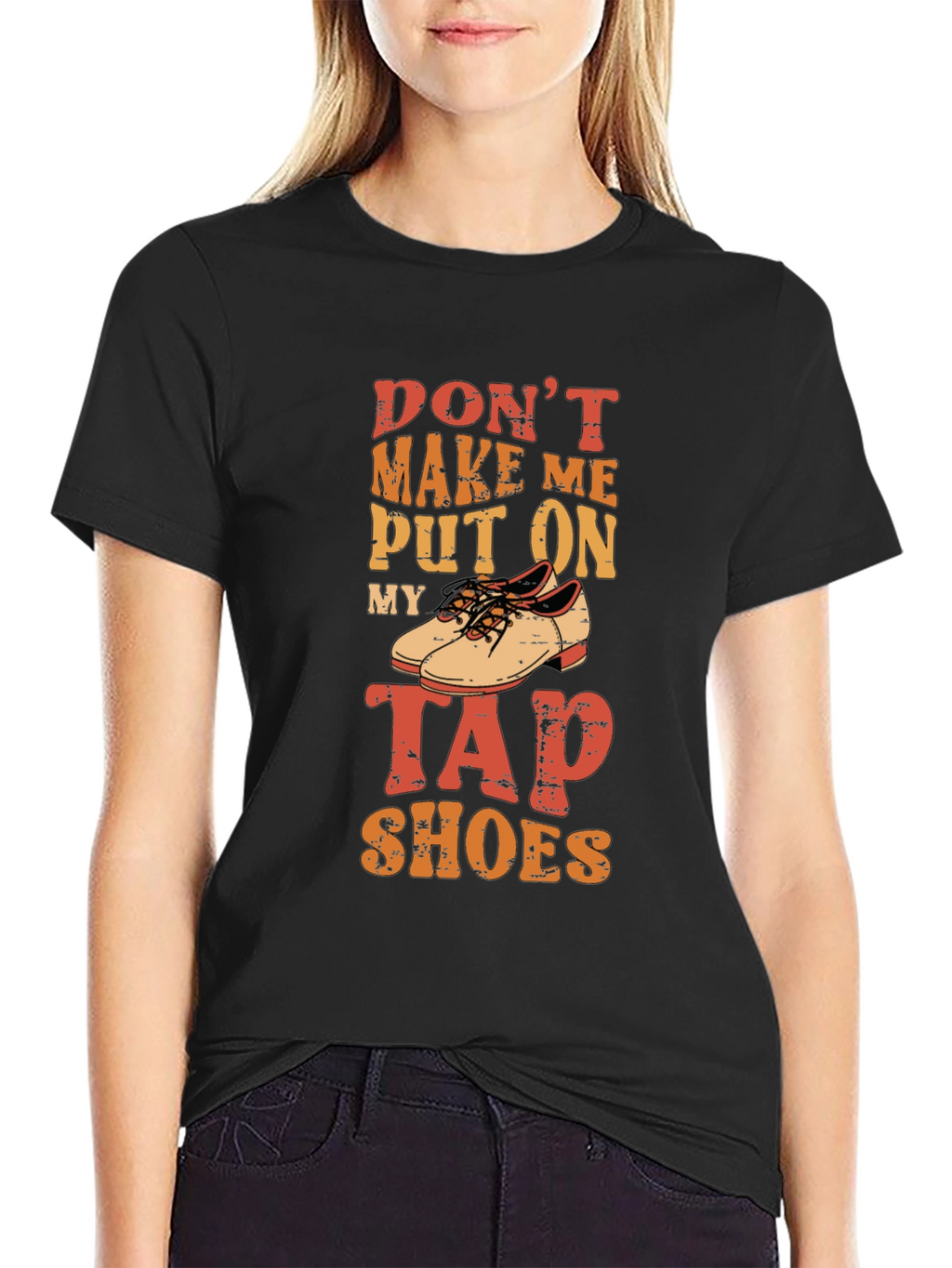 Dont Make Me Put On My Tap Shoes T-Shirt