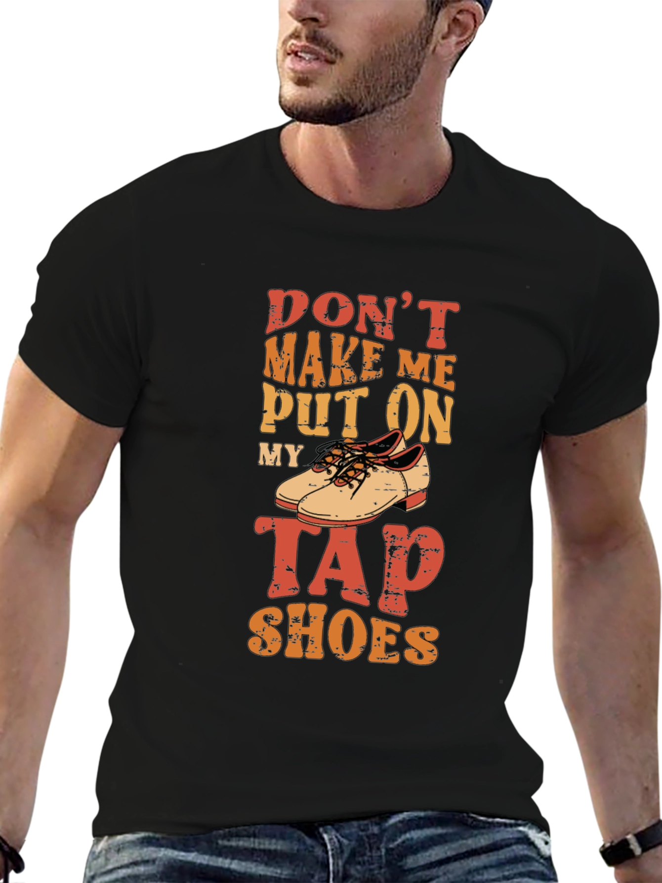 Dont Make Me Put On My Tap Shoes T-Shirt