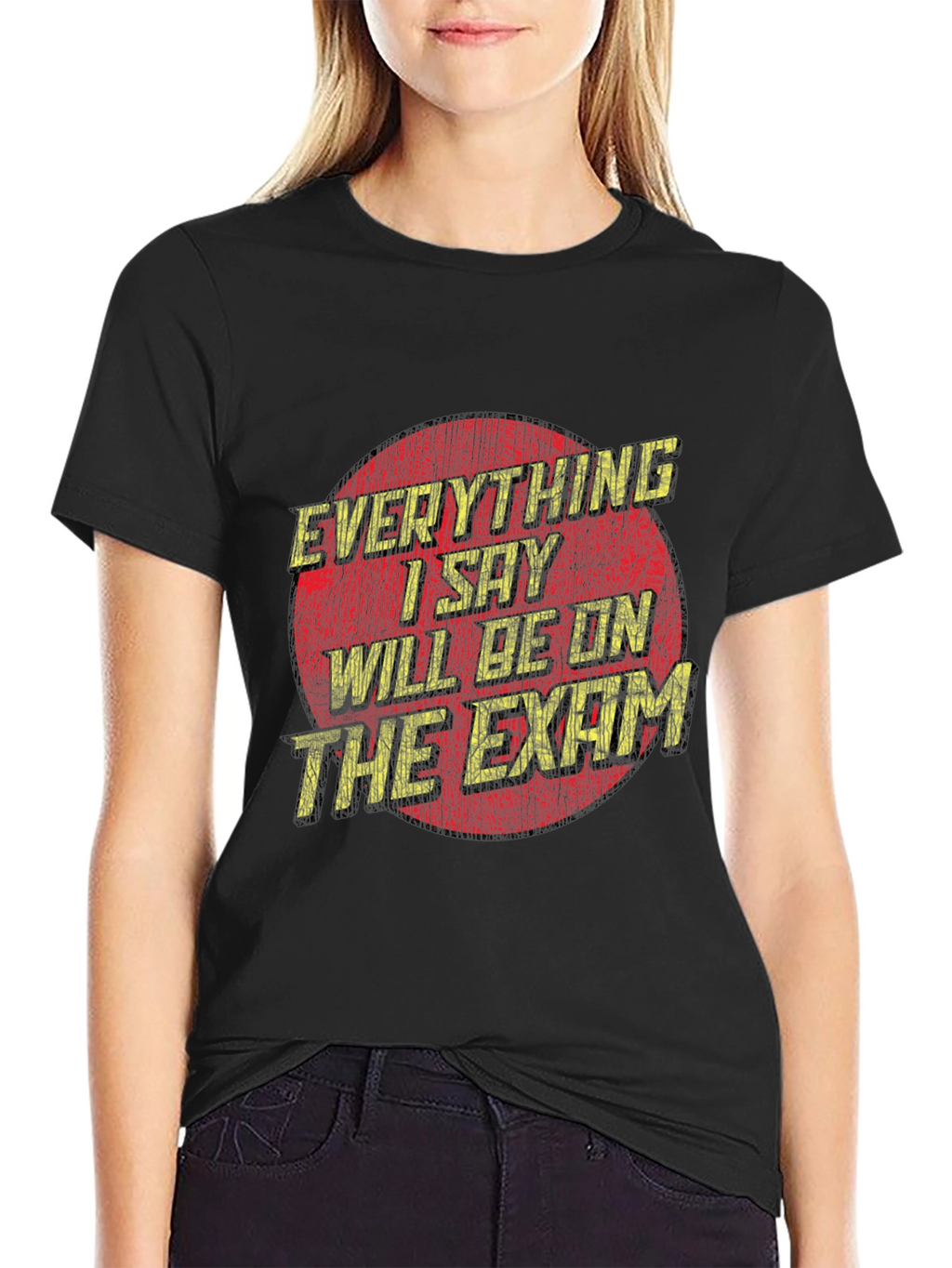 Everything I Say Will Be On The Exam T-Shirt