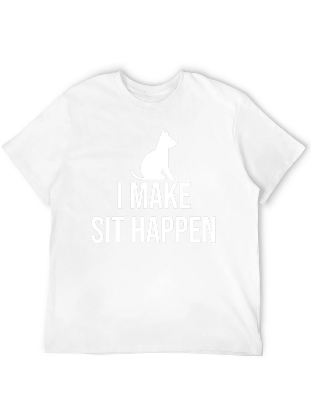 I Make Sit Happen T-Shirt Funny Dog Lover Tee