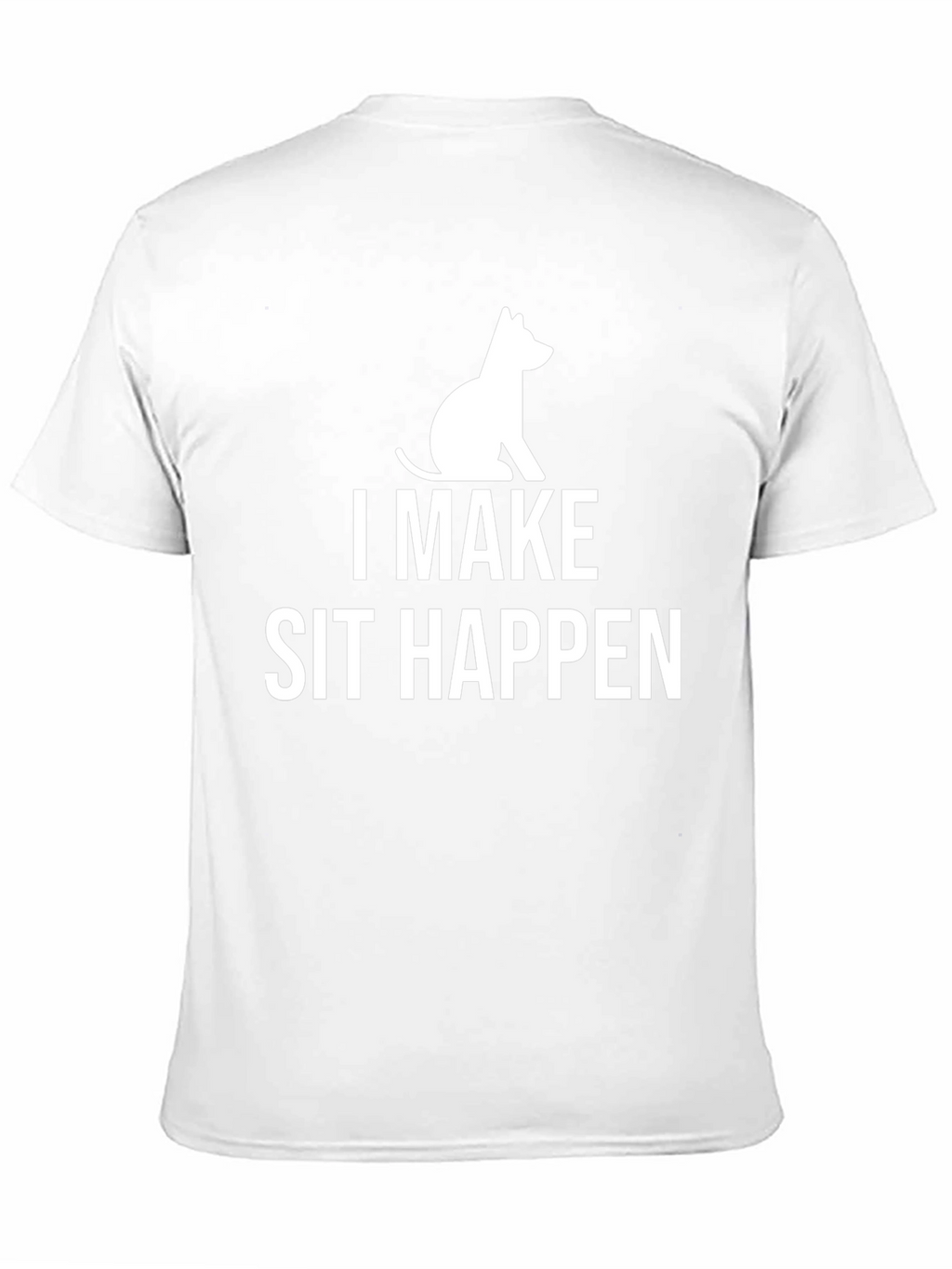 I Make Sit Happen T-Shirt Funny Dog Lover Tee