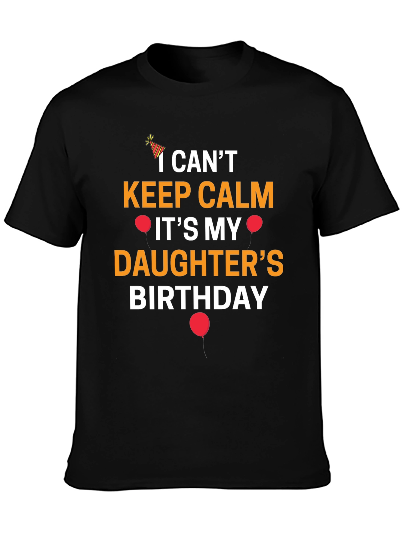 I Cant Keep Calm Its My Daughters Birthday T-Shirt