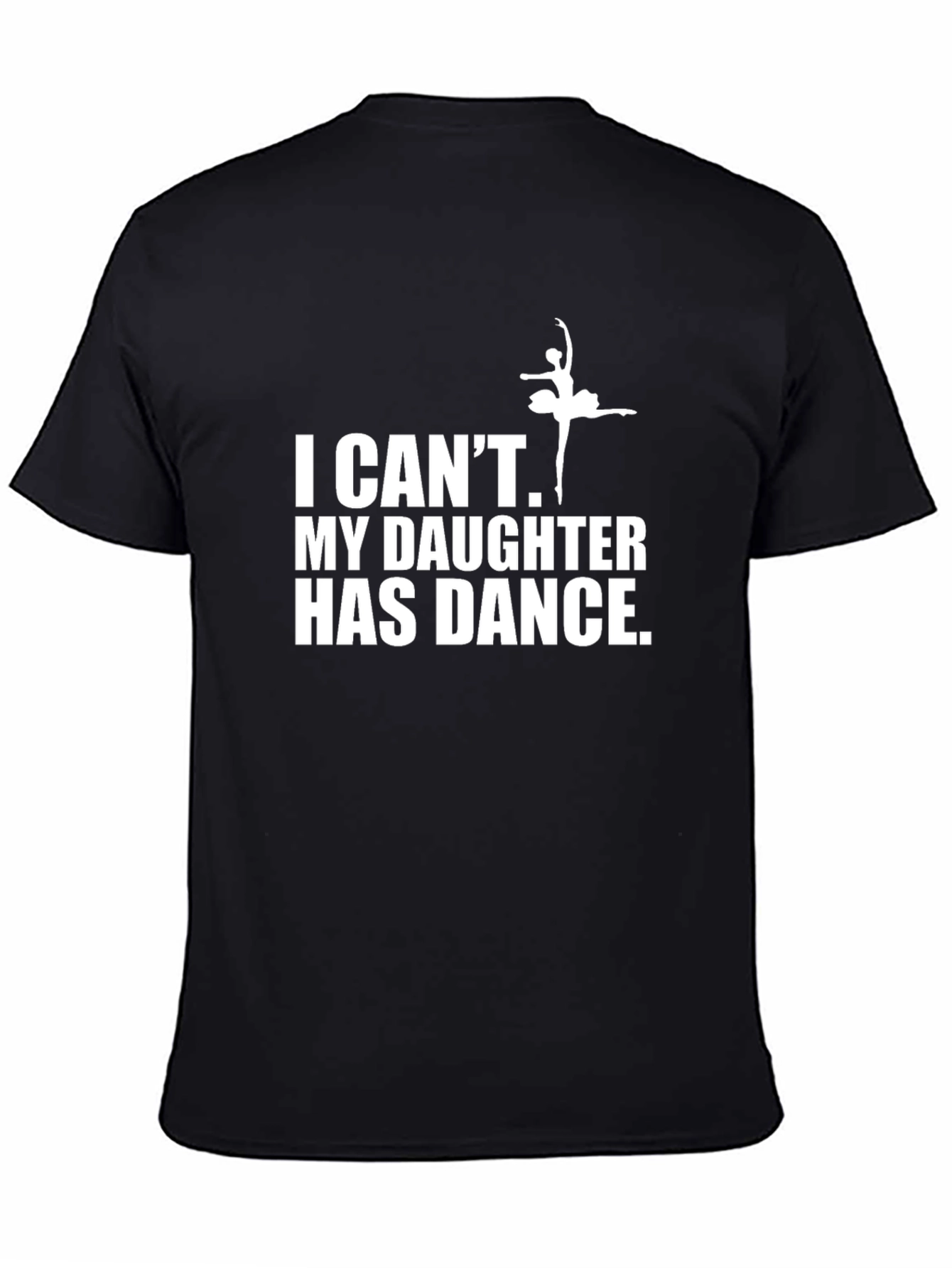 Dance Dad T-Shirt - I Cant My Daughter Has Dance