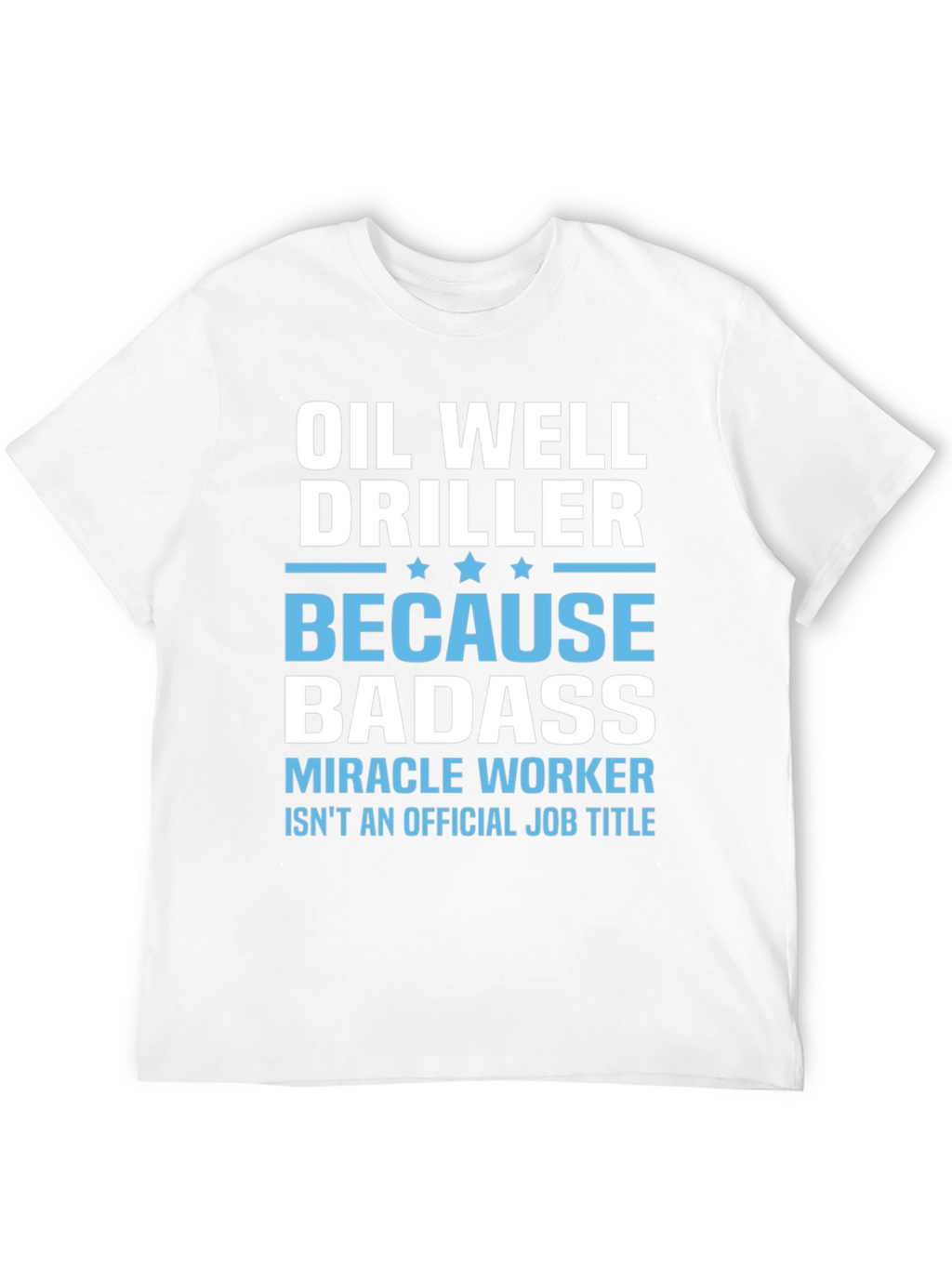 Oil Well Driller Badass T-Shirt