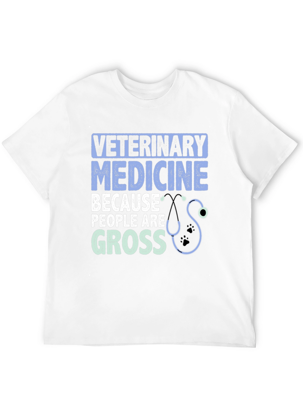 Veterinary Medicine T-Shirt: Because People Are Gross