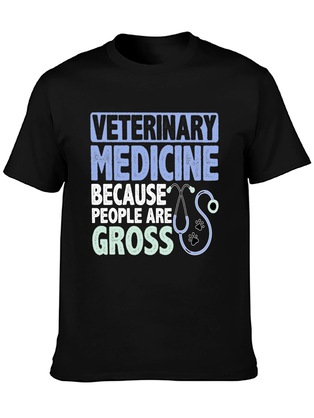 Veterinary Medicine T-Shirt: Because People Are Gross