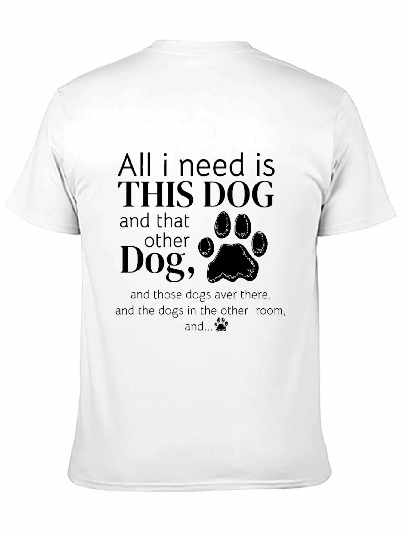 All I Need is Dogs T-Shirt