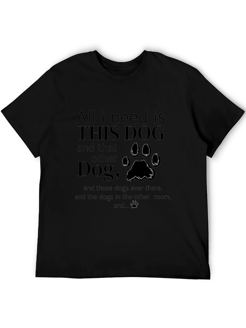 All I Need is Dogs T-Shirt