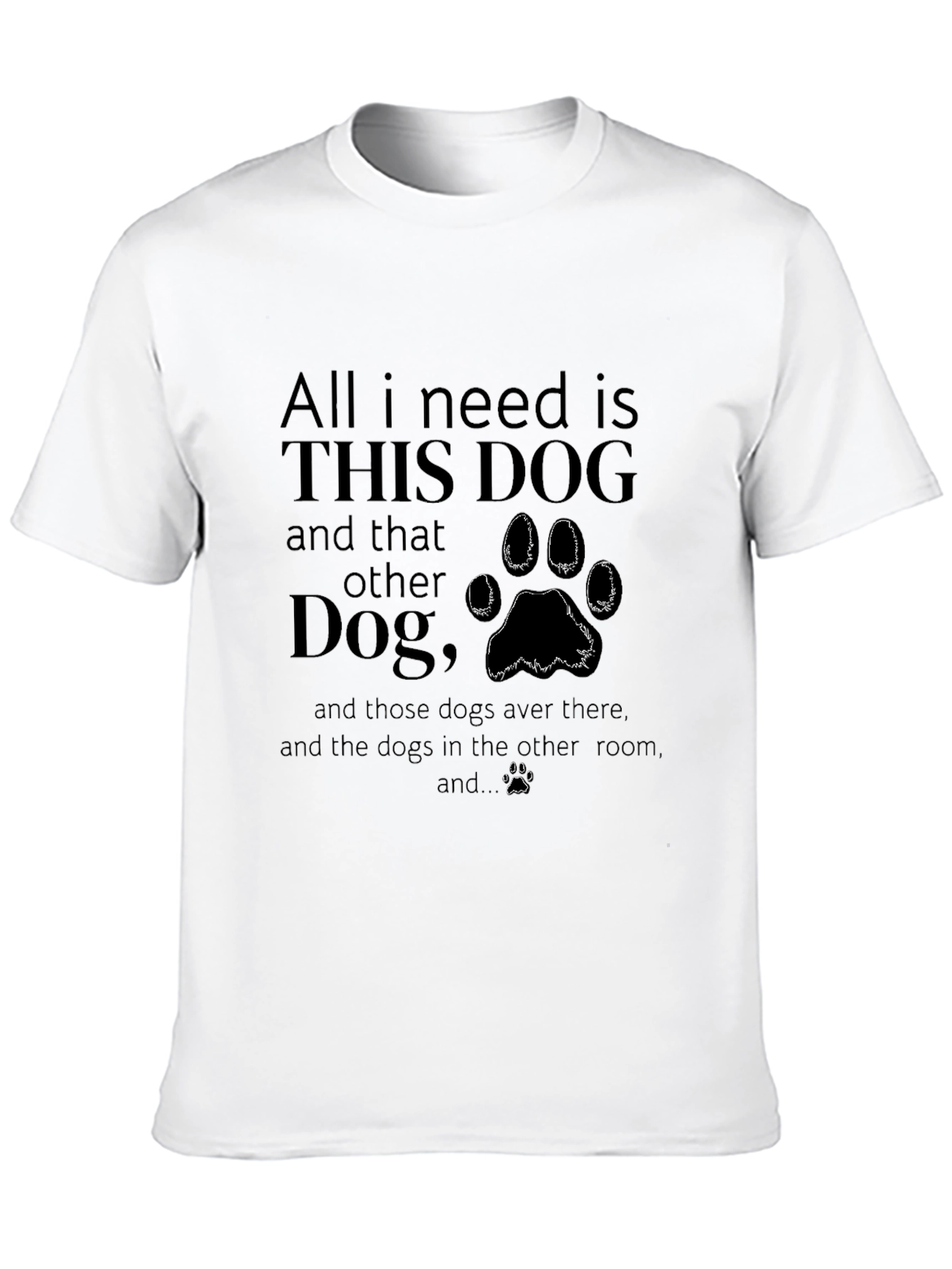 All I Need is Dogs T-Shirt