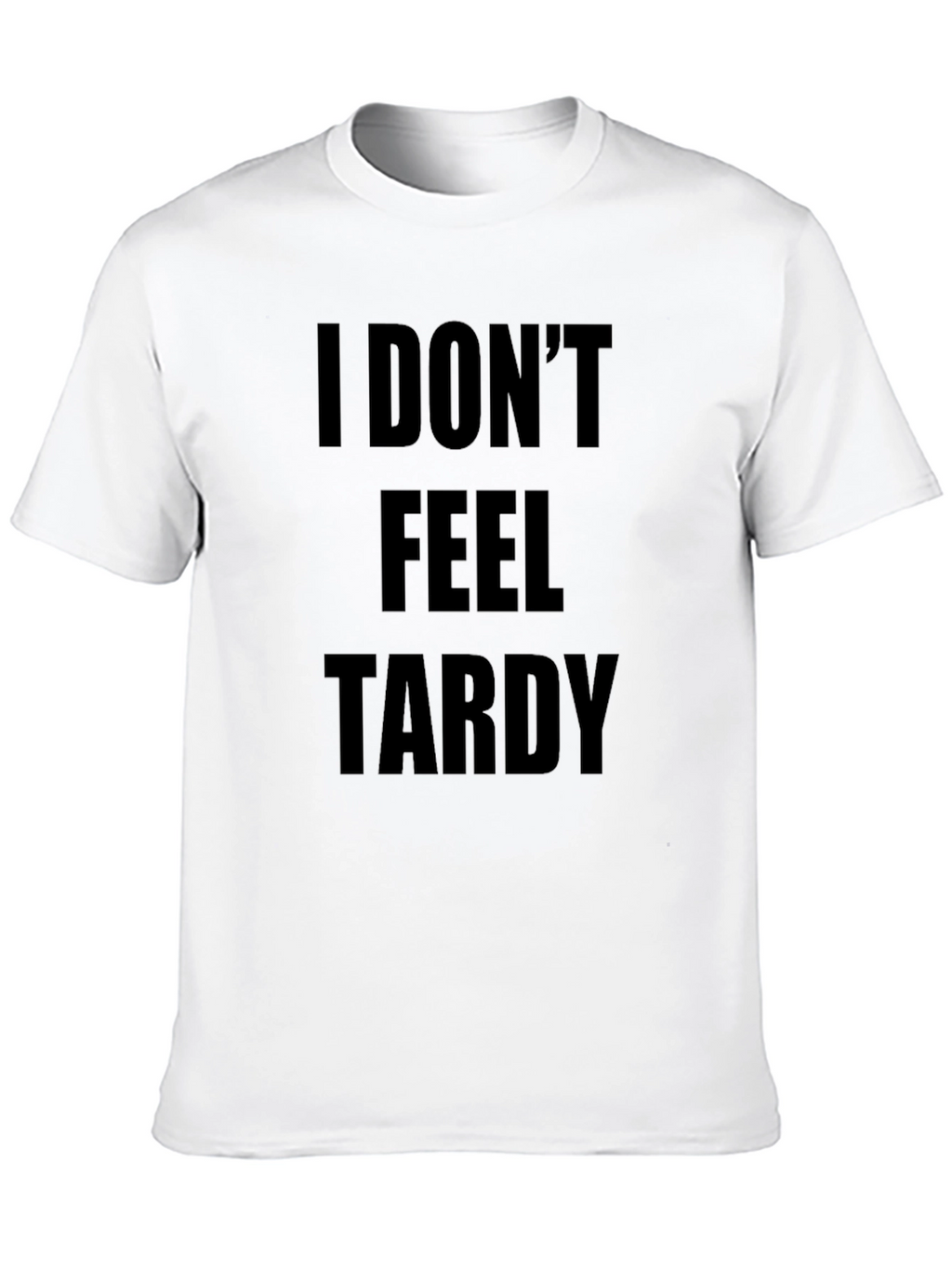 I DONT FEEL TARDY Black T-Shirt