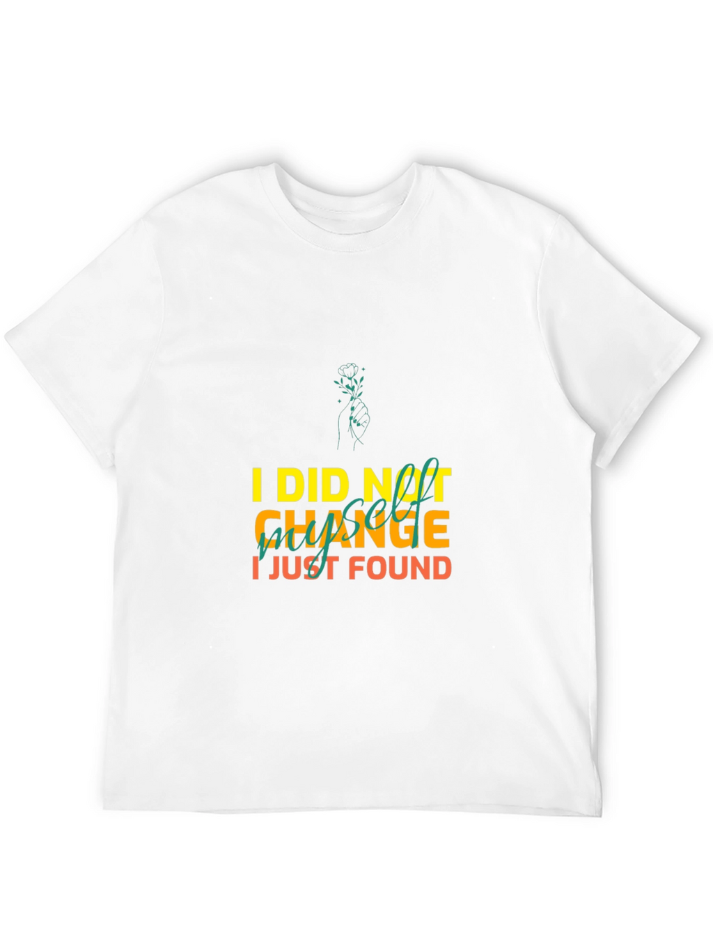 I Did Not Change I Just Found Myself T-Shirt