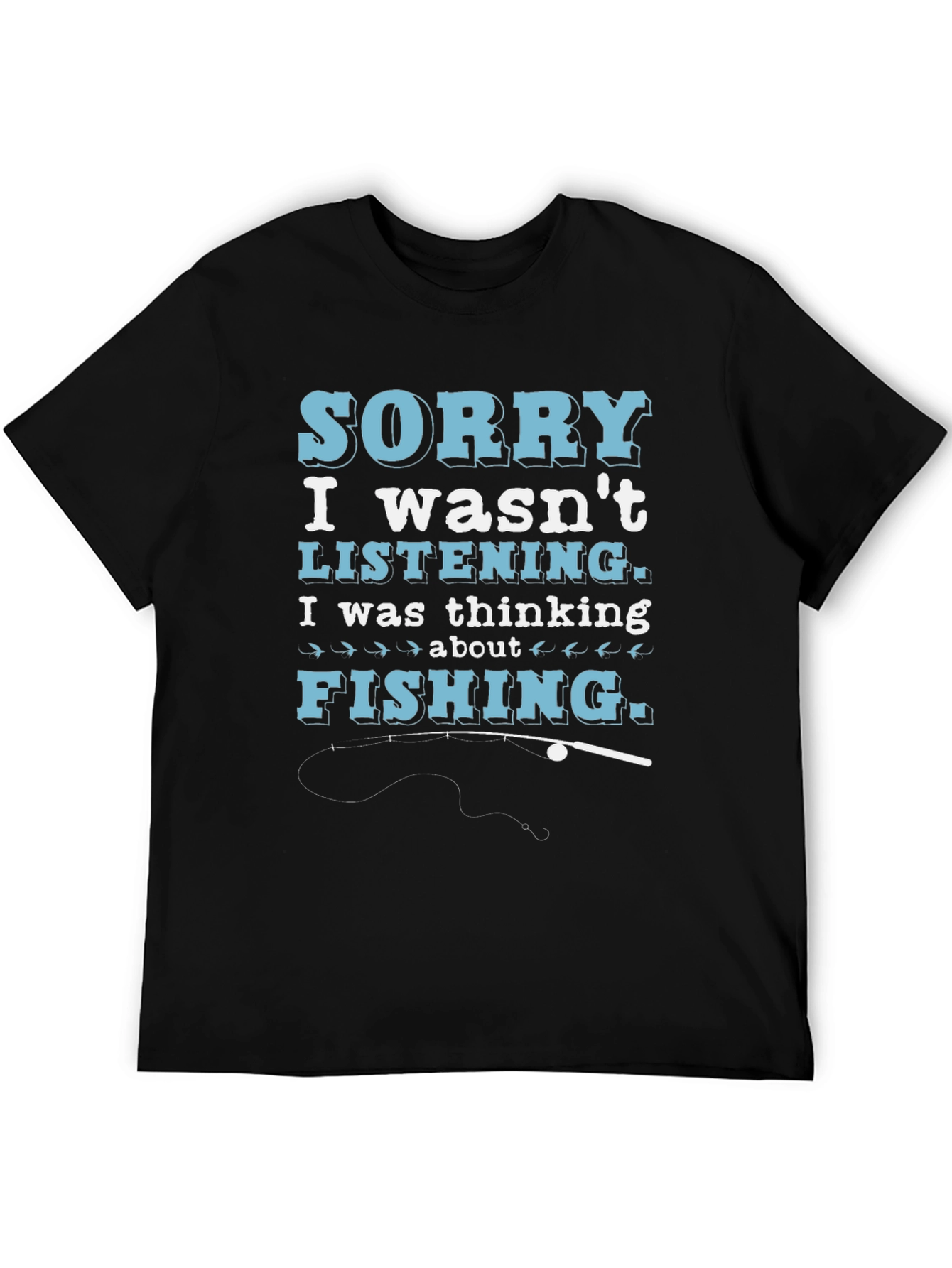 Fishing Thought T-Shirt: Sorry I Wasnt Listening