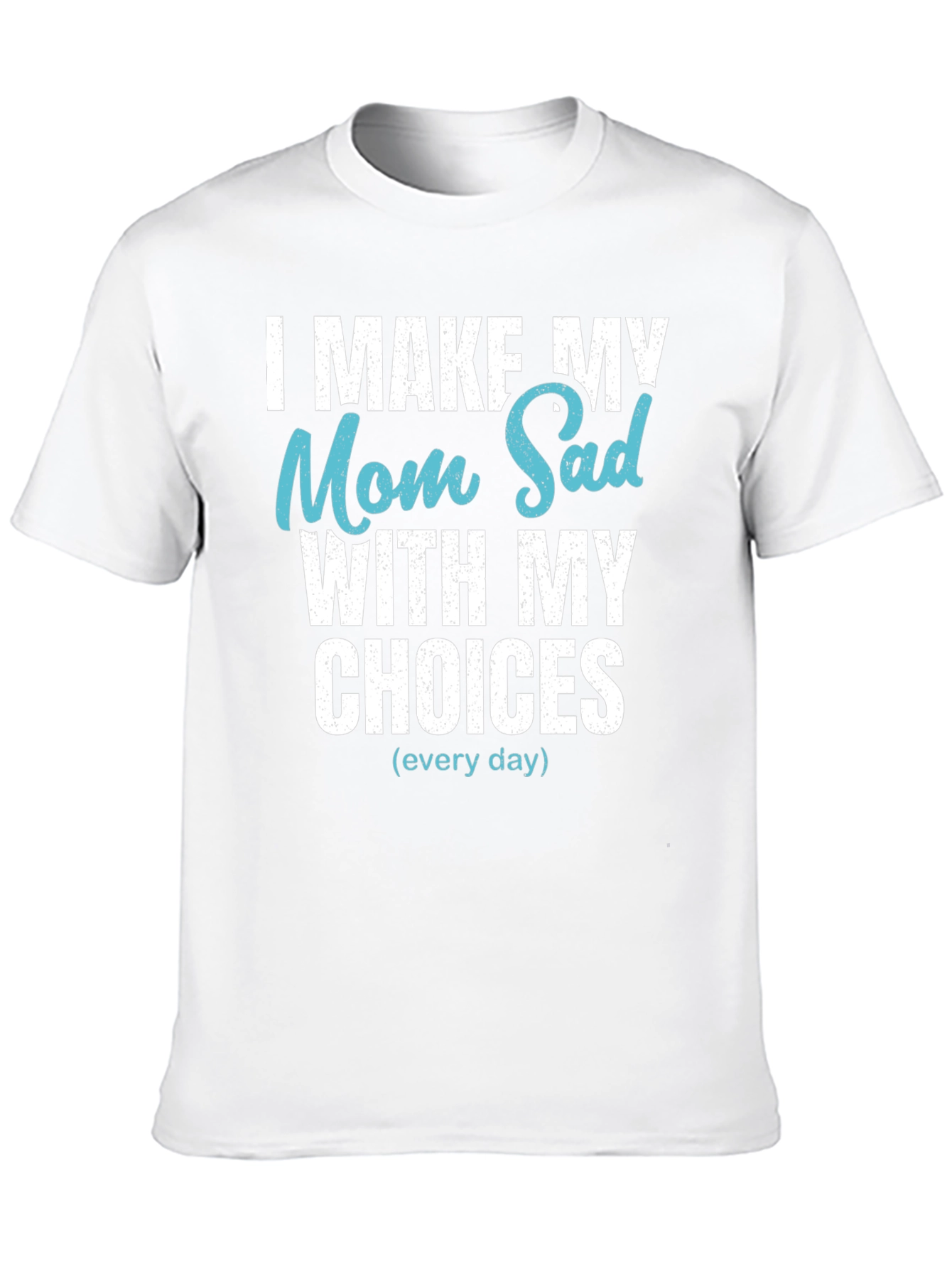 Funny I Make My Mom Sad T-Shirt