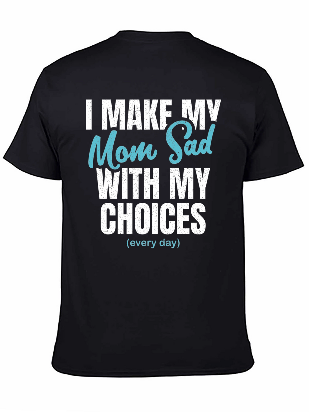 Funny I Make My Mom Sad T-Shirt