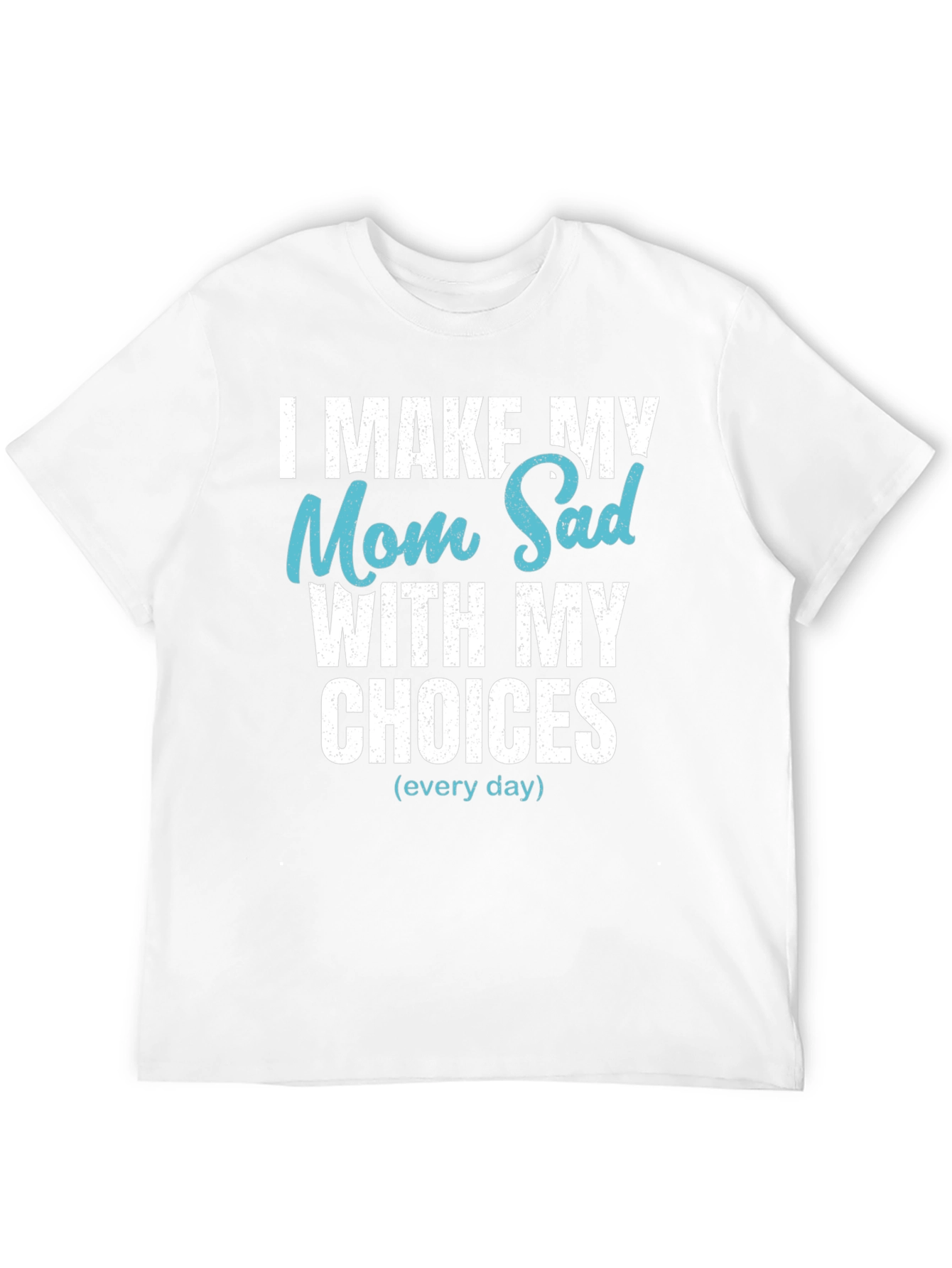 Funny I Make My Mom Sad T-Shirt