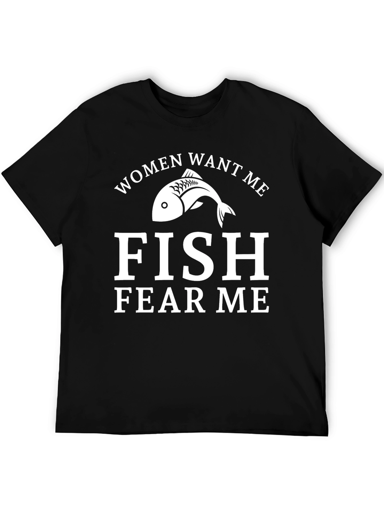 Funny Fishing T-Shirt - Women Want Me Fish Fear Me