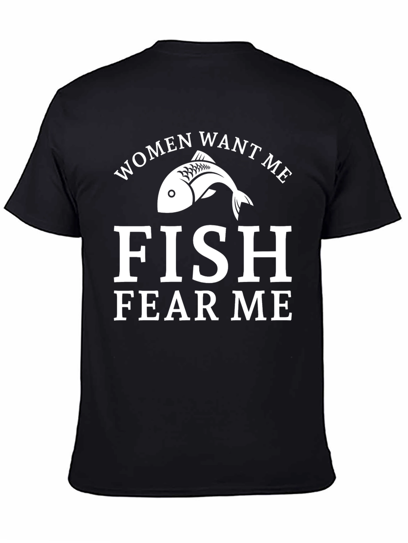 Funny Fishing T-Shirt - Women Want Me Fish Fear Me