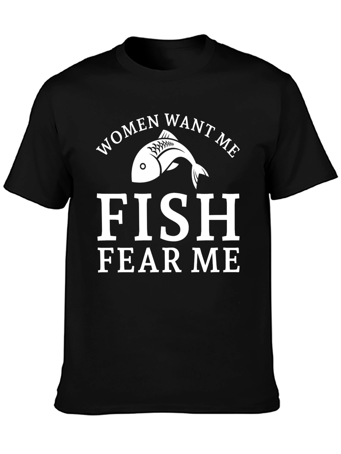 Funny Fishing T-Shirt - Women Want Me Fish Fear Me