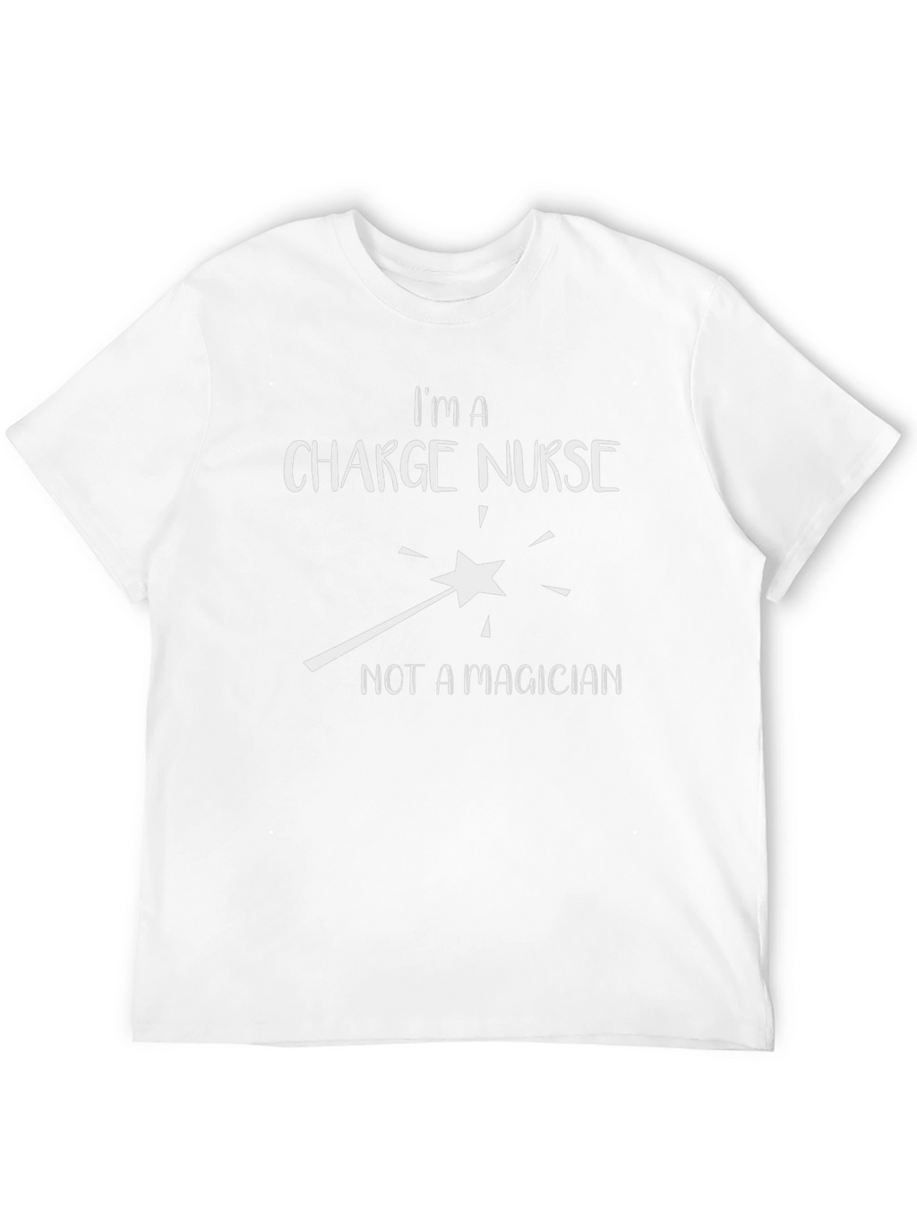 Charge Nurse T-Shirt - Not a Magician