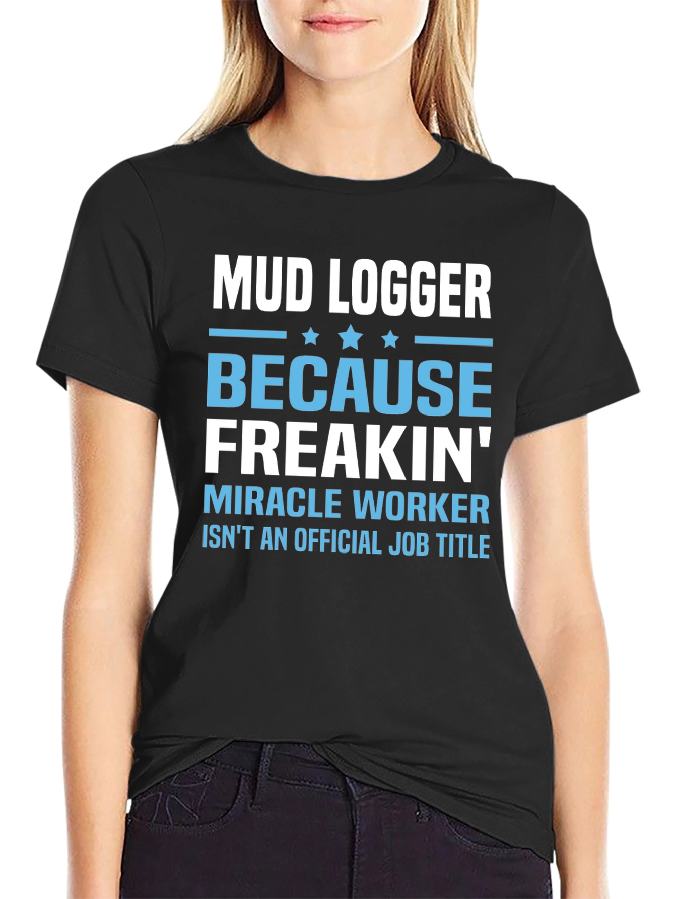 Mud Logger Because Freakin Miracle Worker Funny Job T-Shirt