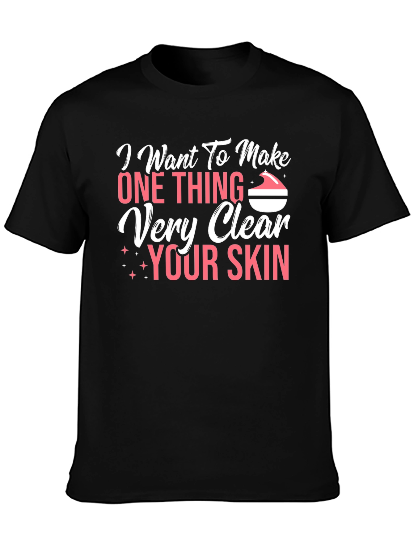 I Want To Make One Thing Very Clear Your Skin T-Shirt