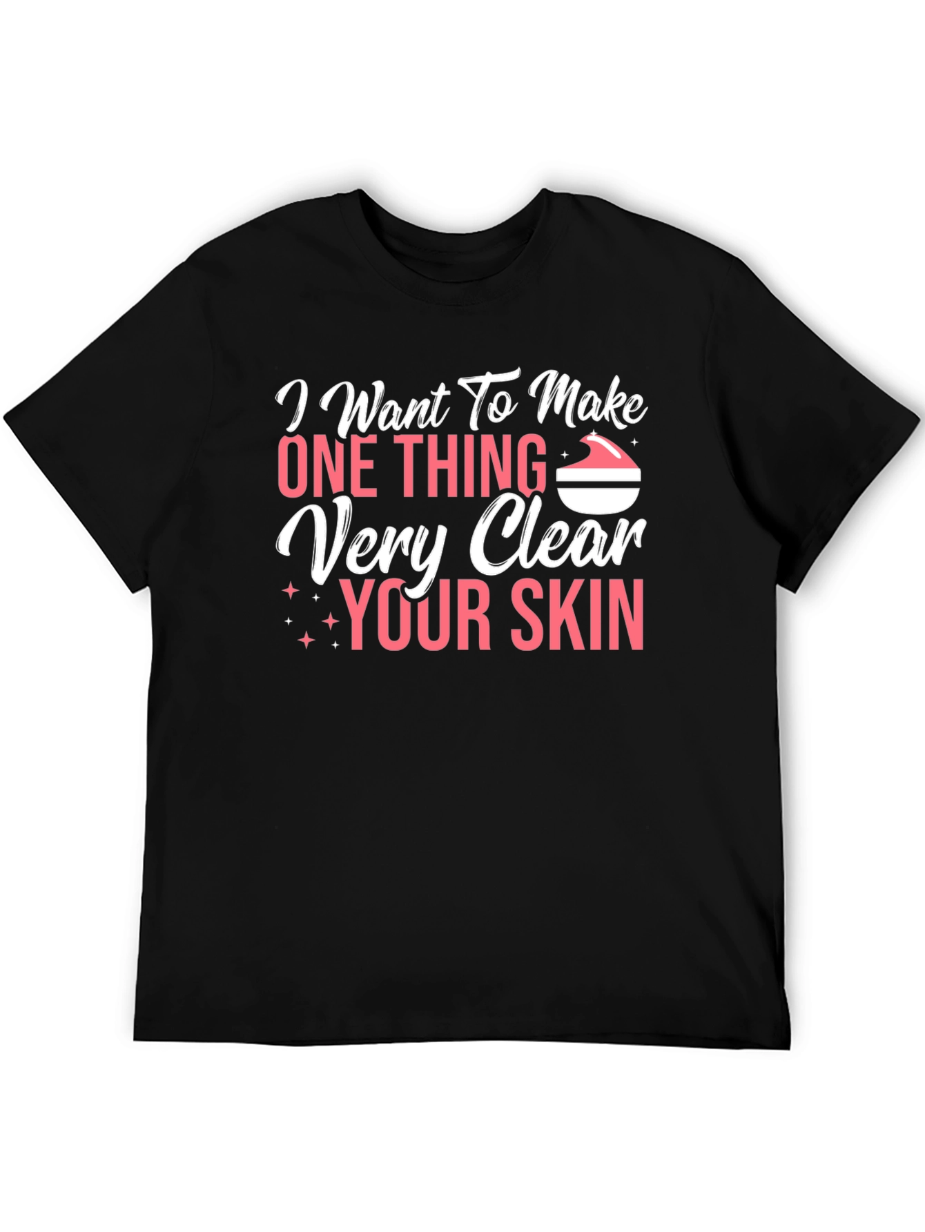 I Want To Make One Thing Very Clear Your Skin T-Shirt