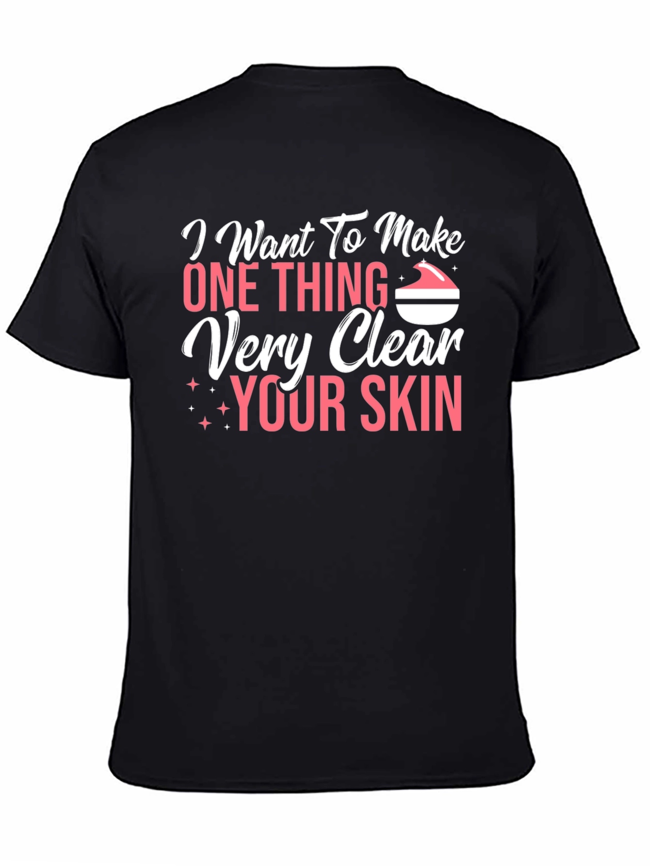I Want To Make One Thing Very Clear Your Skin T-Shirt