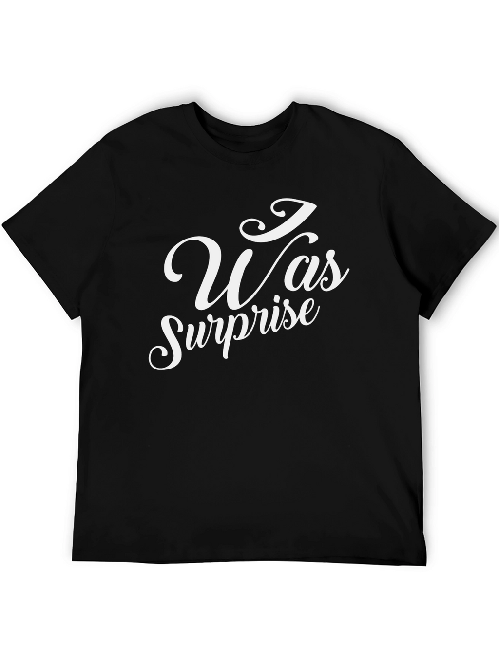 I Was Surprise T-Shirt - Black Crew Neck Tee