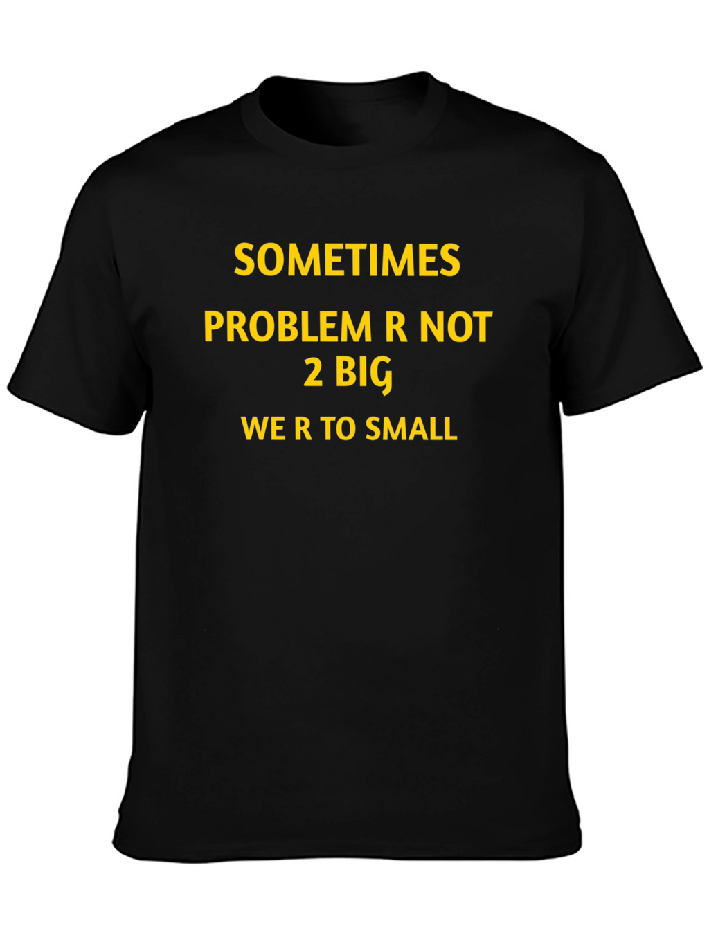 Inspirational Graphic T-Shirt: Sometimes Problem Not 2 Big