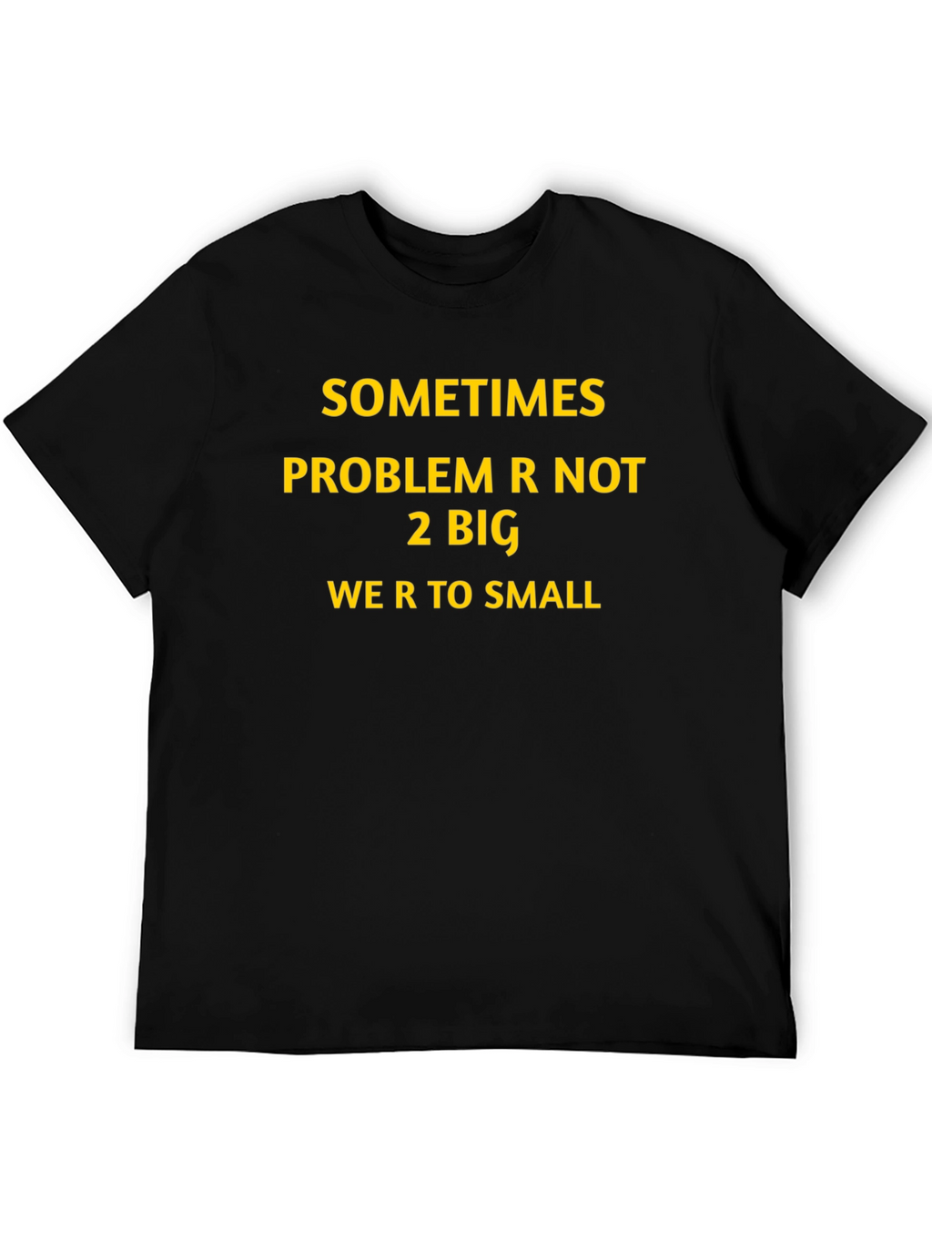 Inspirational Graphic T-Shirt: Sometimes Problem Not 2 Big