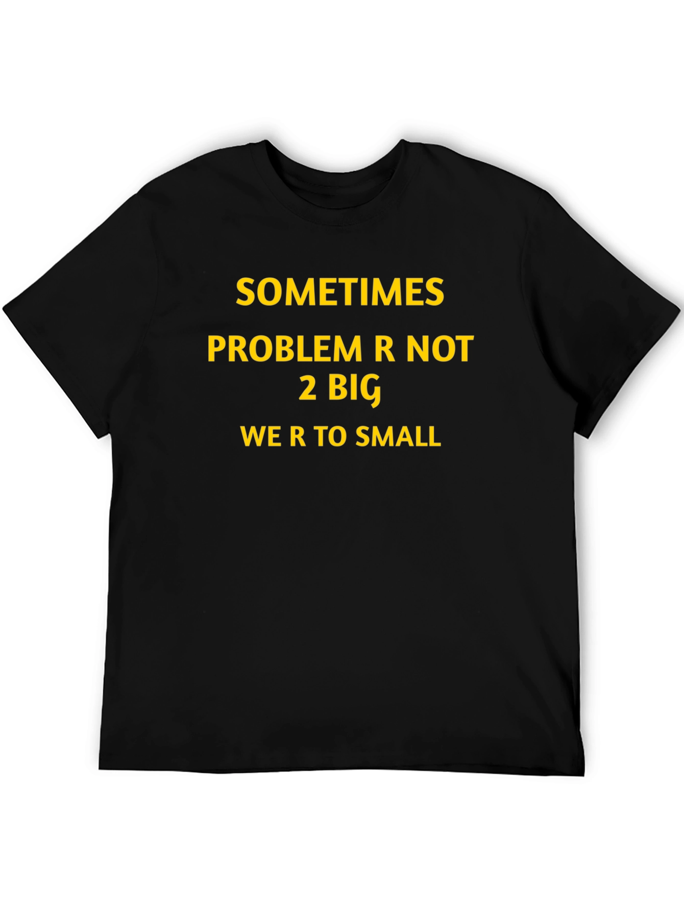 Inspirational Graphic T-Shirt: Sometimes Problem Not 2 Big