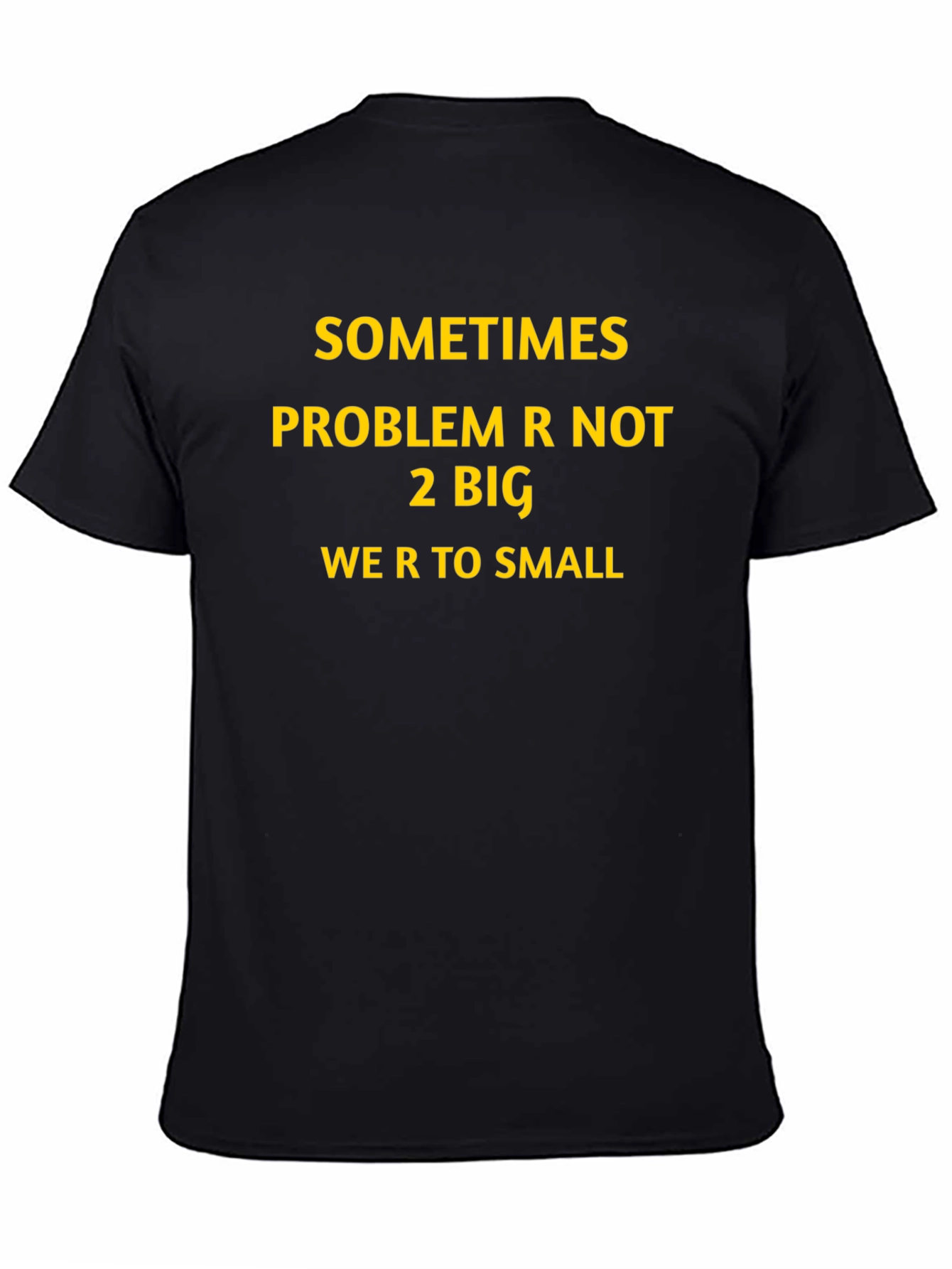Inspirational Graphic T-Shirt: Sometimes Problem Not 2 Big