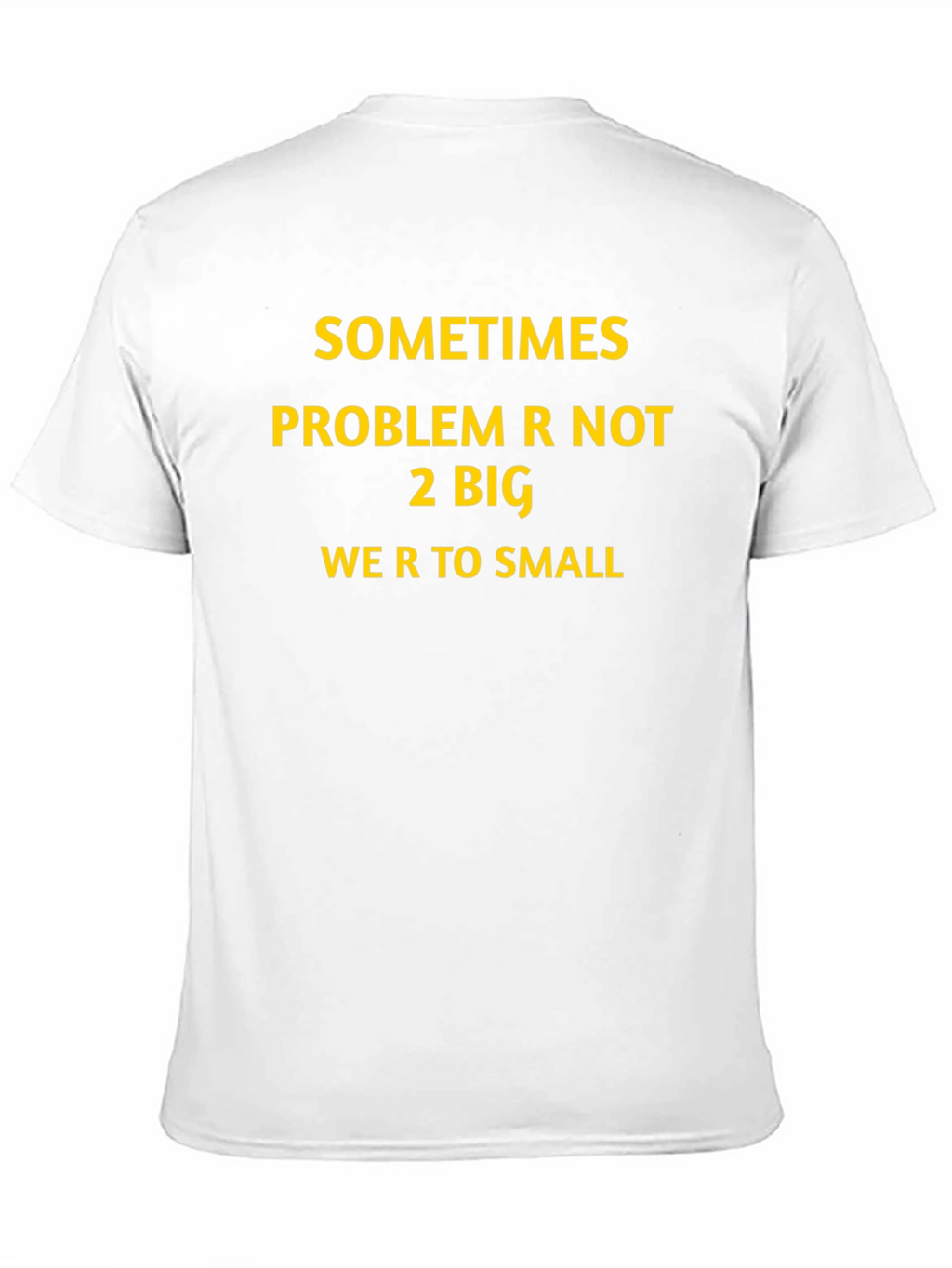 Inspirational Graphic T-Shirt: Sometimes Problem Not 2 Big