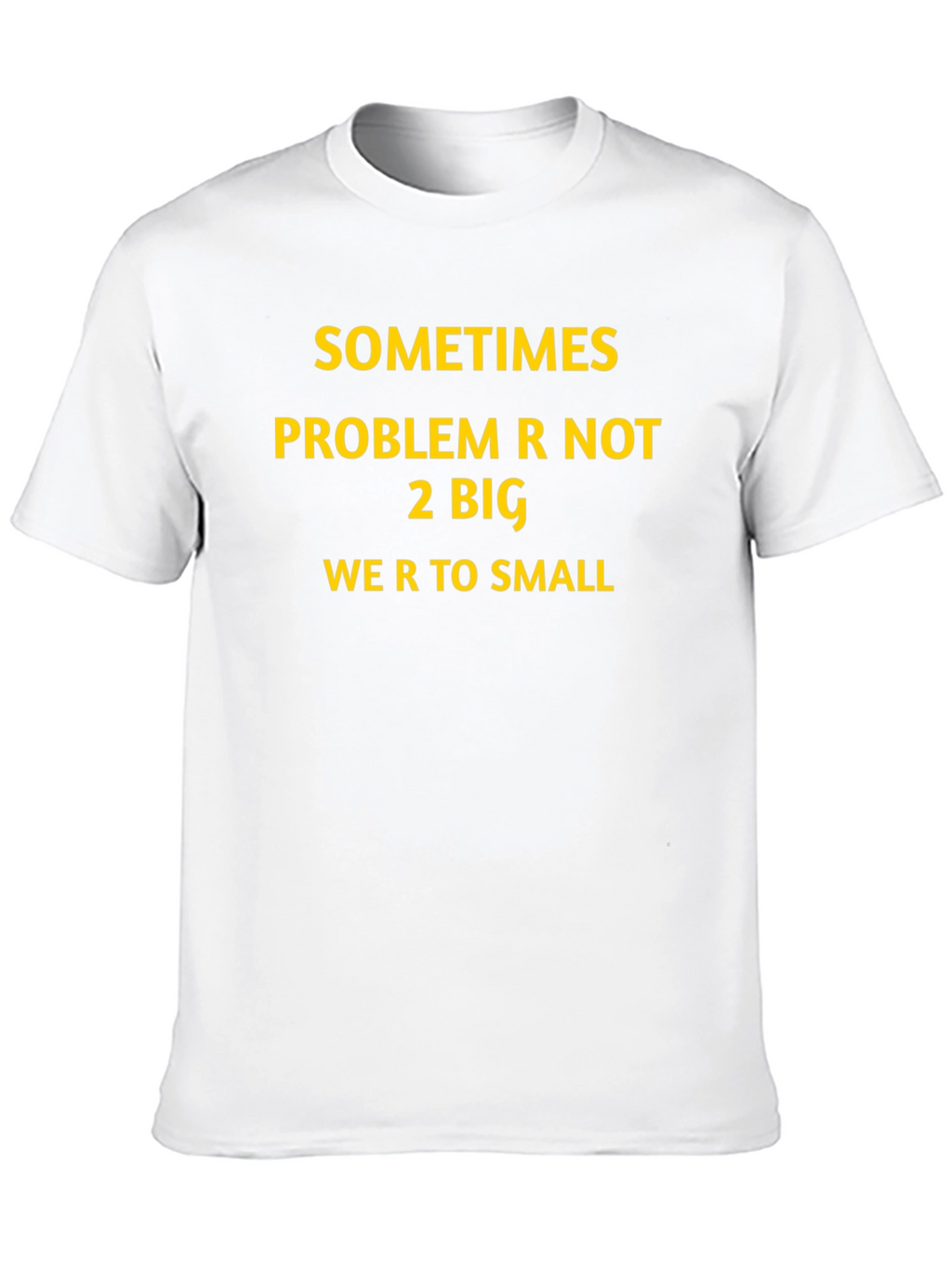 Inspirational Graphic T-Shirt: Sometimes Problem Not 2 Big