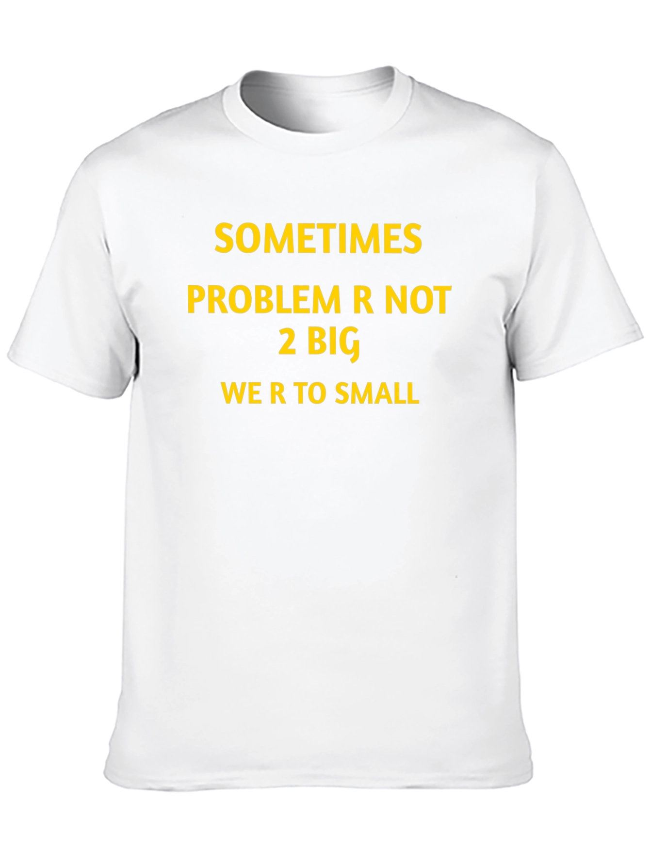 Inspirational Graphic T-Shirt: Sometimes Problem Not 2 Big