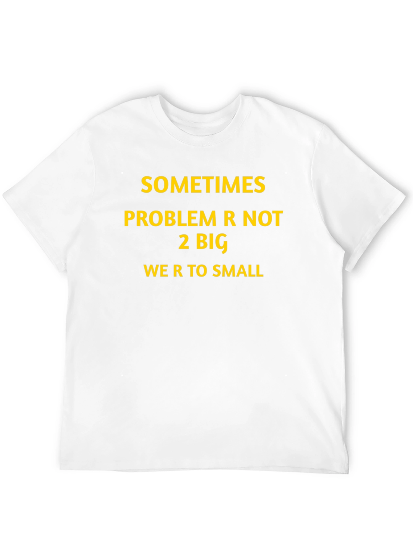 Inspirational Graphic T-Shirt: Sometimes Problem Not 2 Big