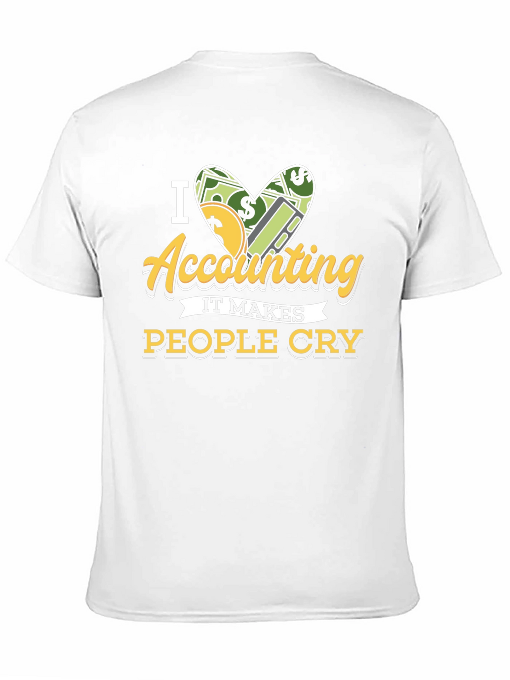 I Love Accounting T-Shirt: It Makes People Cry